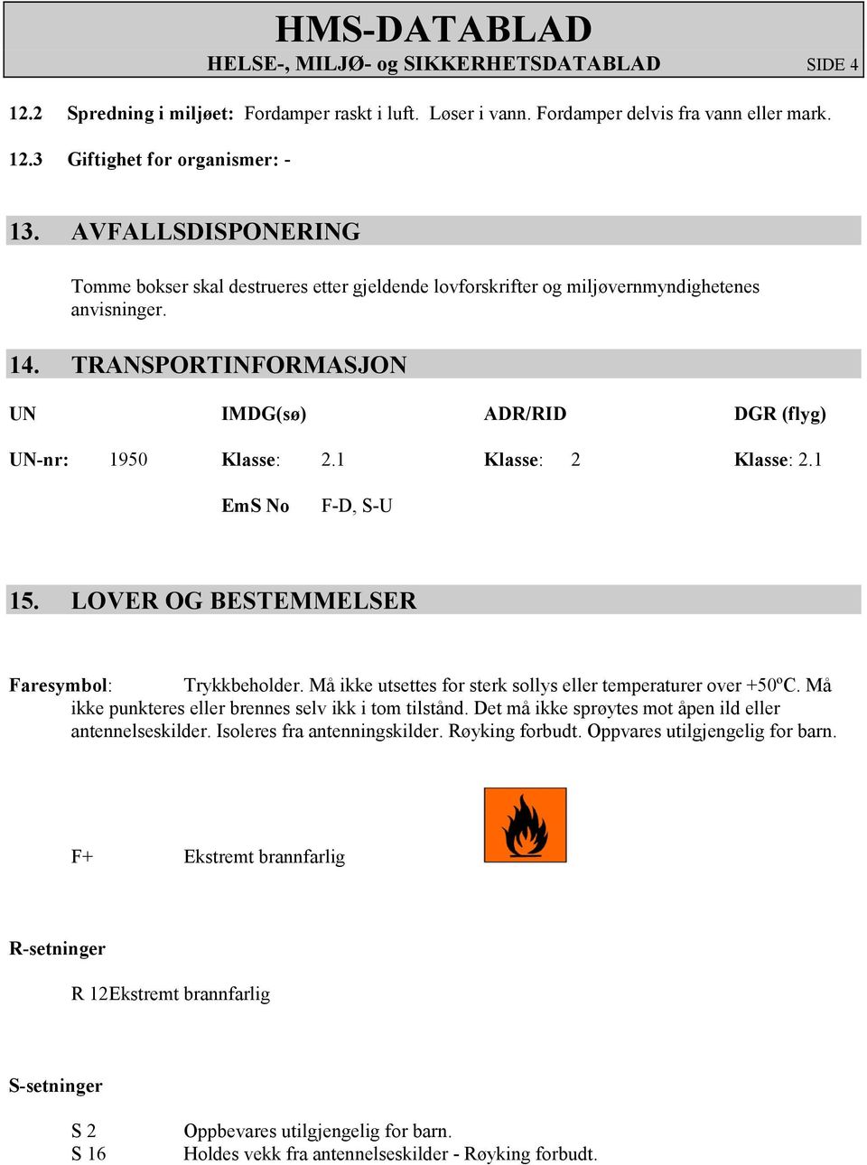 1 Klasse: 2 Klasse: 2.1 EmS No F-D, S-U 15. LOVER OG BESTEMMELSER Faresymbol: Trykkbeholder. Må ikke utsettes for sterk sollys eller temperaturer over +50ºC.