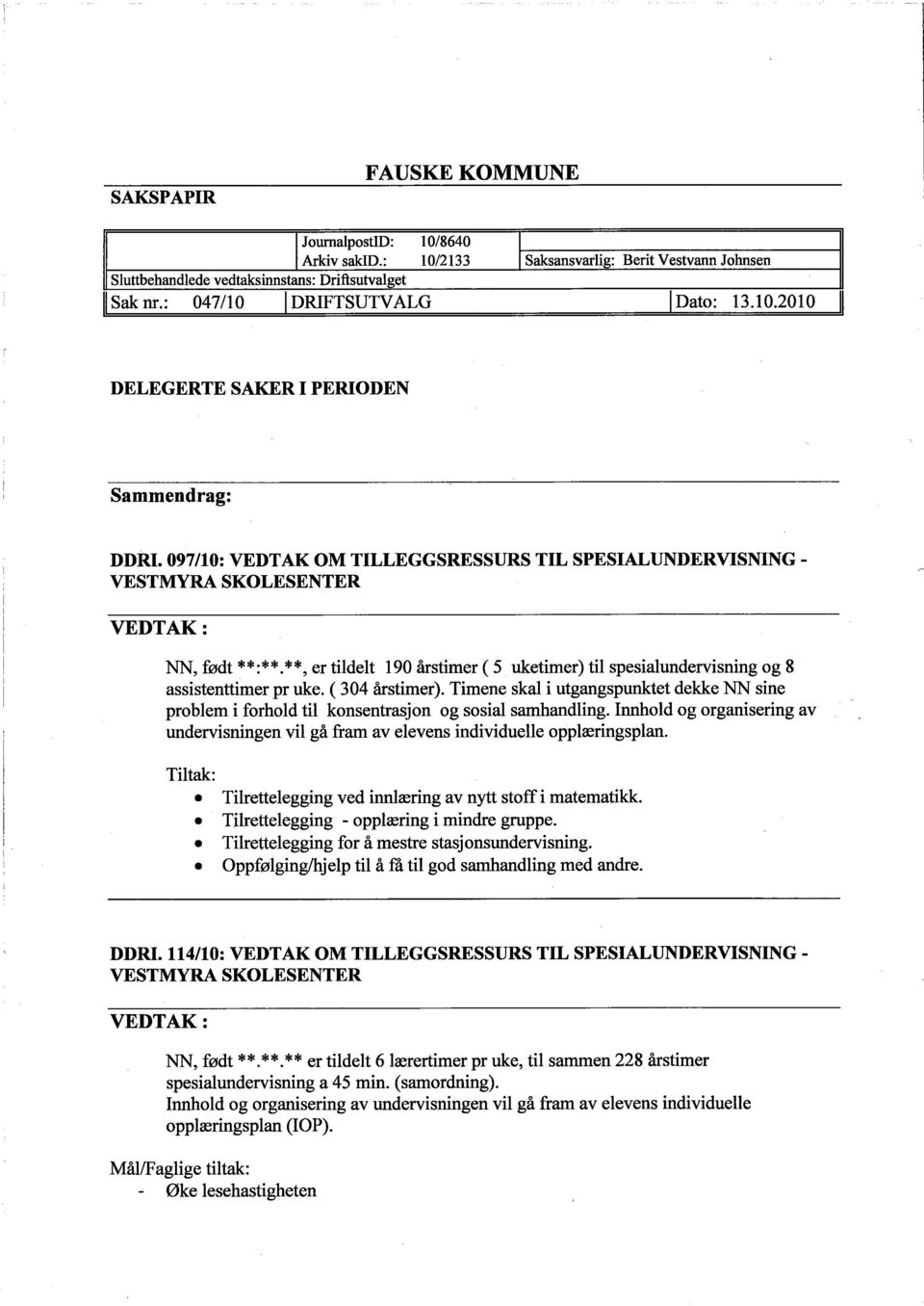 **, er tildelt 190 årstimer (5 uketimer) til spesialundervisning og 8 assistenttimer pr uke. ( 304 årstimer).