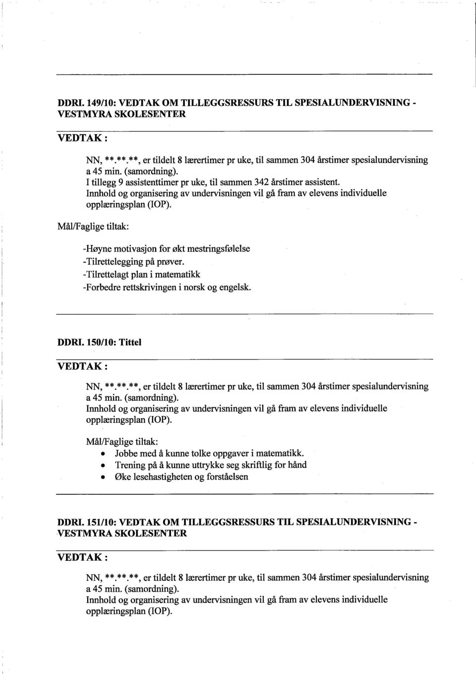 - Tilrettelagt plan i matematikk -Forbedre rettskrivingen i norsk og engelsk. DDRI. 150/10: Tittel NN, **. **. **, er tìdelt 8 lærertimer pr uke, til sammen 304 årstimer spesialundervisning a 45 min.