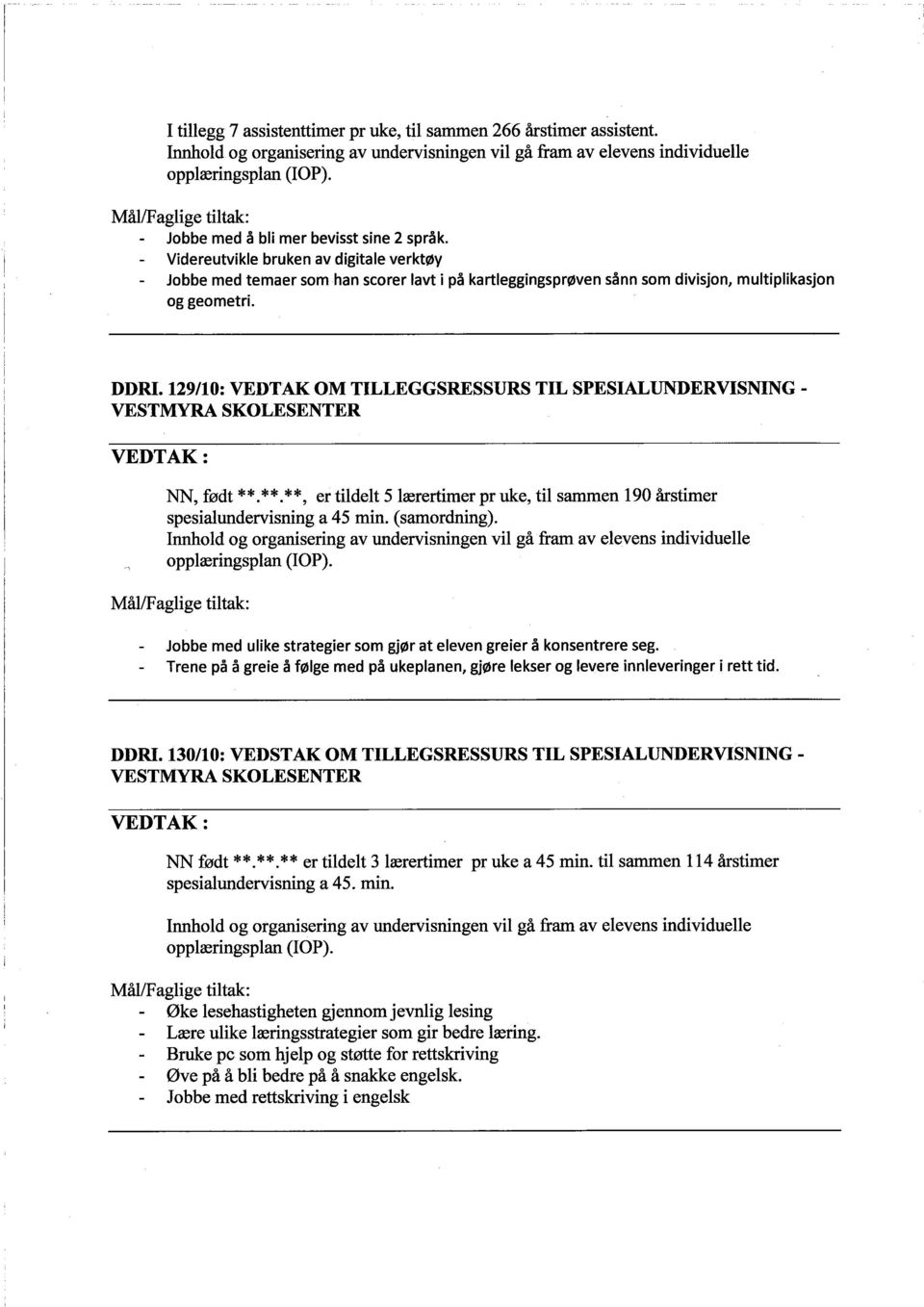 129/10: VEDTAK OM TILLEGGSRESSURS TIL SPESIALUNDERVISNING - NN, født * *. * *. * *, er tìdelt 5 lærertimer pr uke, til samen 190 årstìmer spesialundervisnìng a 45 min. (samordning).