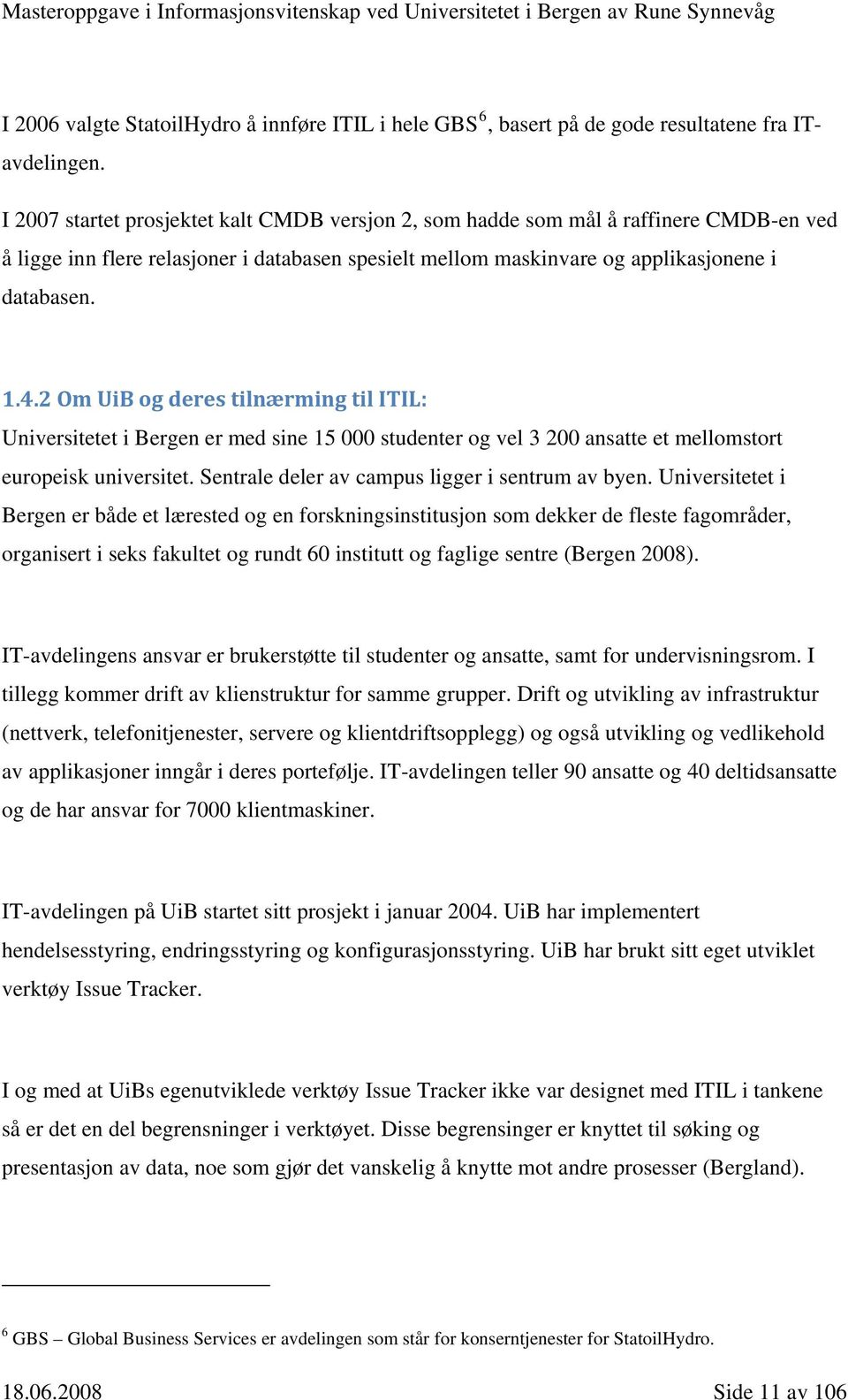 2 Om UiB og deres tilnærming til ITIL: Universitetet i Bergen er med sine 15 000 studenter og vel 3 200 ansatte et mellomstort europeisk universitet. Sentrale deler av campus ligger i sentrum av byen.