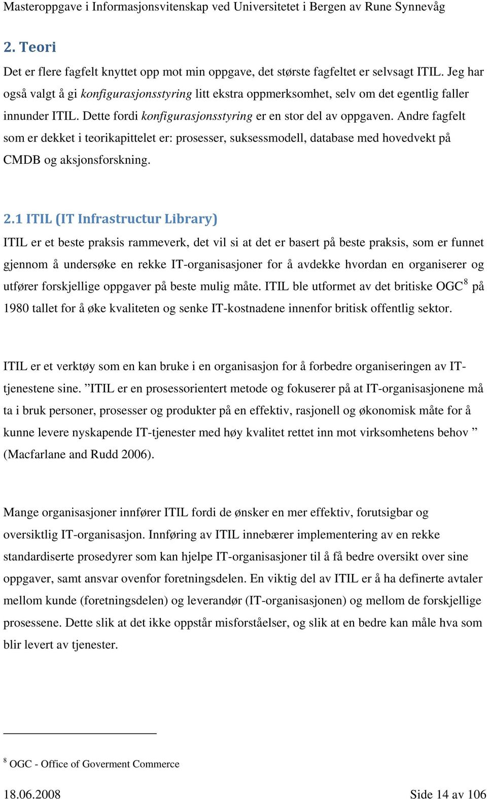 Andre fagfelt som er dekket i teorikapittelet er: prosesser, suksessmodell, database med hovedvekt på CMDB og aksjonsforskning. 2.