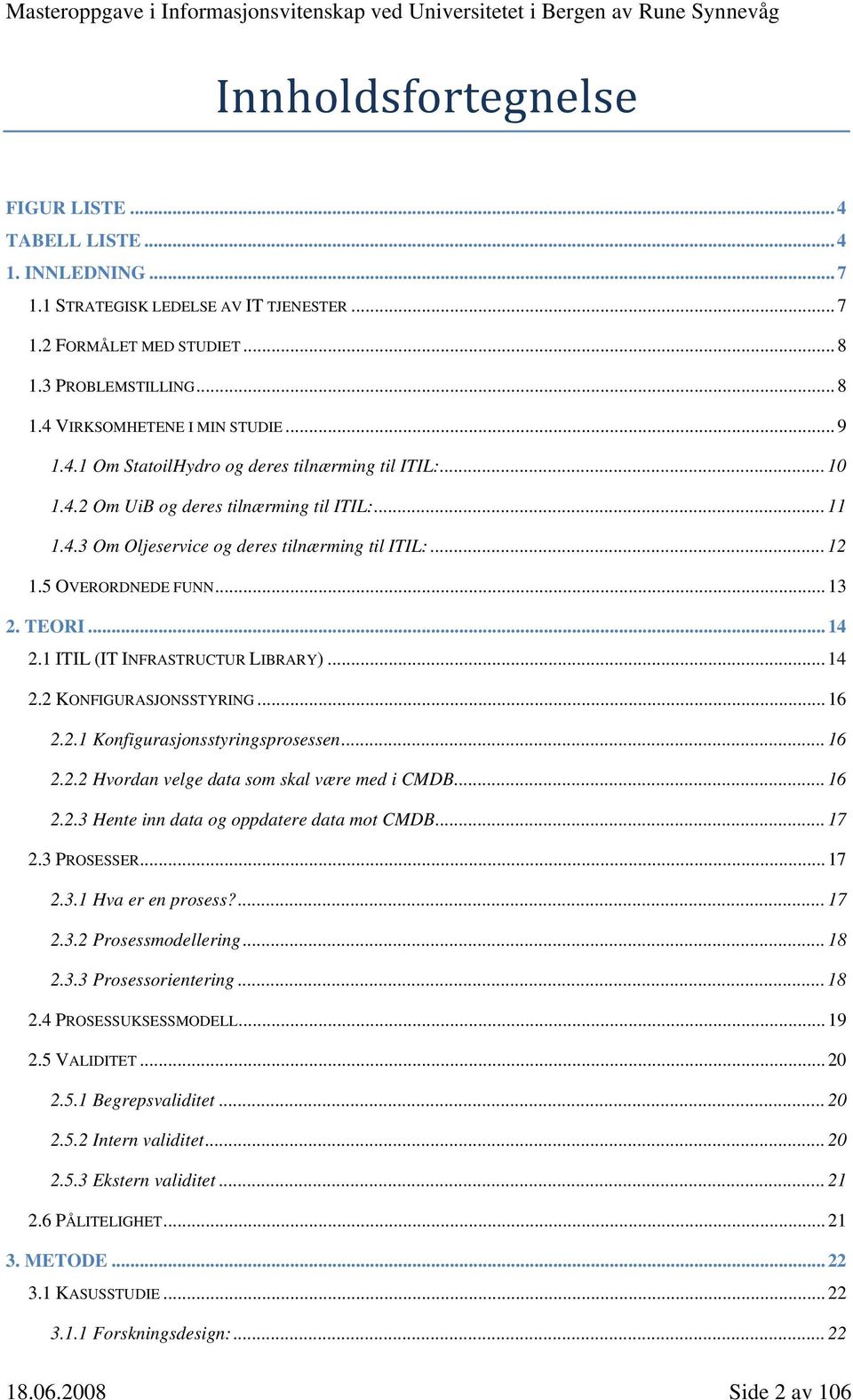 TEORI... 14 2.1 ITIL (IT INFRASTRUCTUR LIBRARY)... 14 2.2 KONFIGURASJONSSTYRING... 16 2.2.1 Konfigurasjonsstyringsprosessen... 16 2.2.2 Hvordan velge data som skal være med i CMDB... 16 2.2.3 Hente inn data og oppdatere data mot CMDB.