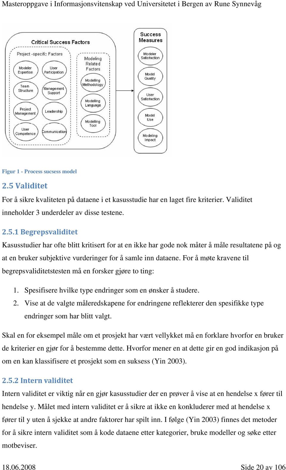 1 Begrepsvaliditet Kasusstudier har ofte blitt kritisert for at en ikke har gode nok måter å måle resultatene på og at en bruker subjektive vurderinger for å samle inn dataene.