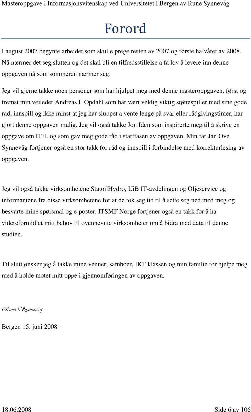 Jeg vil gjerne takke noen personer som har hjulpet meg med denne masteroppgaven, først og fremst min veileder Andreas L Opdahl som har vært veldig viktig støttespiller med sine gode råd, innspill og