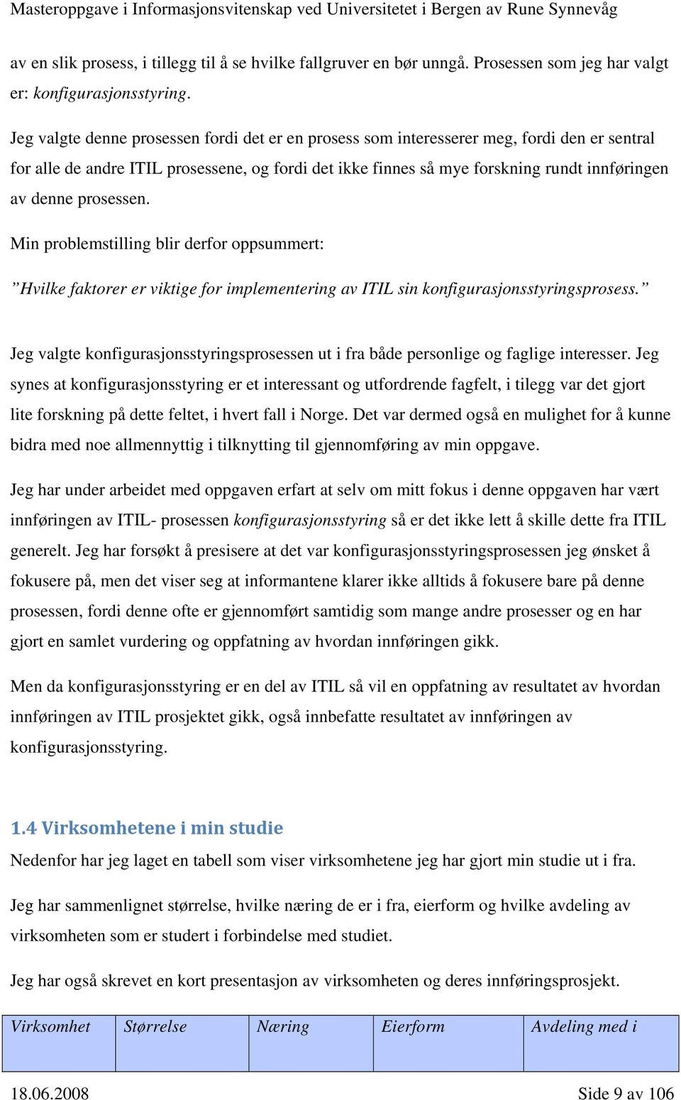 prosessen. Min problemstilling blir derfor oppsummert: Hvilke faktorer er viktige for implementering av ITIL sin konfigurasjonsstyringsprosess.