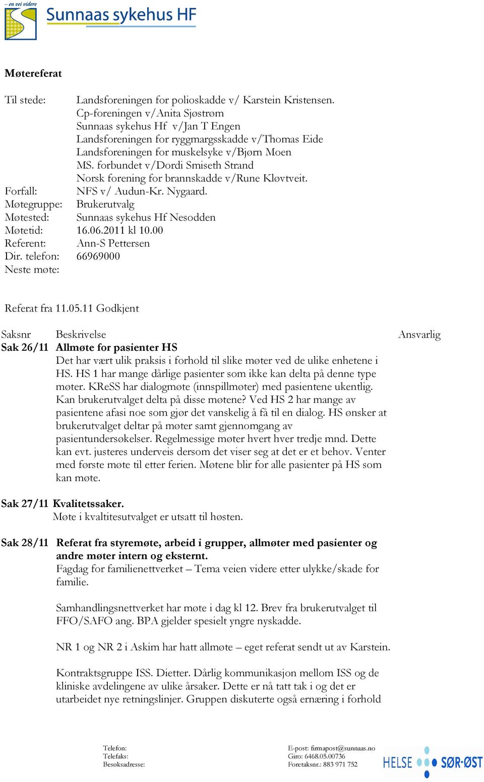 forbundet v/dordi Smiseth Strand Norsk forening for brannskadde v/rune Kløvtveit. Forfall: NFS v/ Audun-Kr. Nygaard. Møtegruppe: Brukerutvalg Møtested: Sunnaas sykehus Hf Nesodden Møtetid: 16.06.