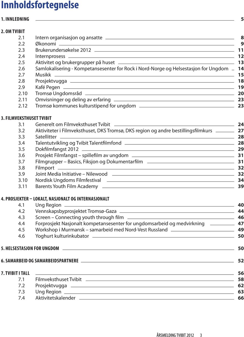 12 Tromsø kommunes kulturstipend for ungdom 3. FILMVEKSTHUSET TVIBIT 3.1 Generelt om Filmveksthuset Tvibit 3.2 Aktiviteter i Filmveksthuset, DKS Tromsø, DKS region og andre bestillingsfilmkurs 3.