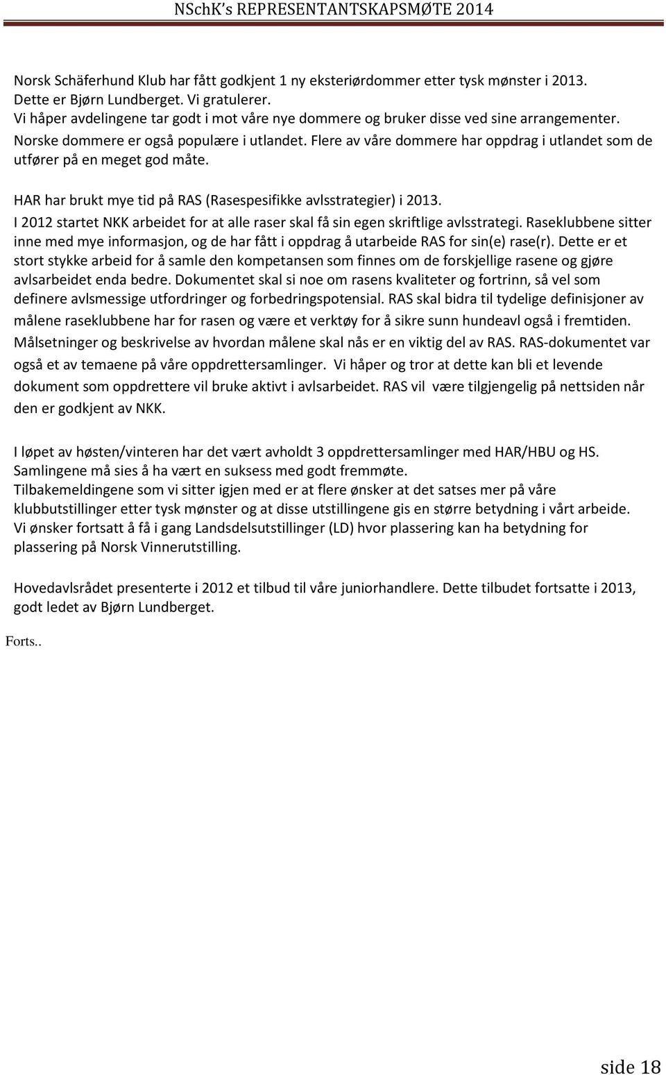 Flere av våre dommere har oppdrag i utlandet som de utfører på en meget god måte. HAR har brukt mye tid på RAS (Rasespesifikke avlsstrategier) i 2013.