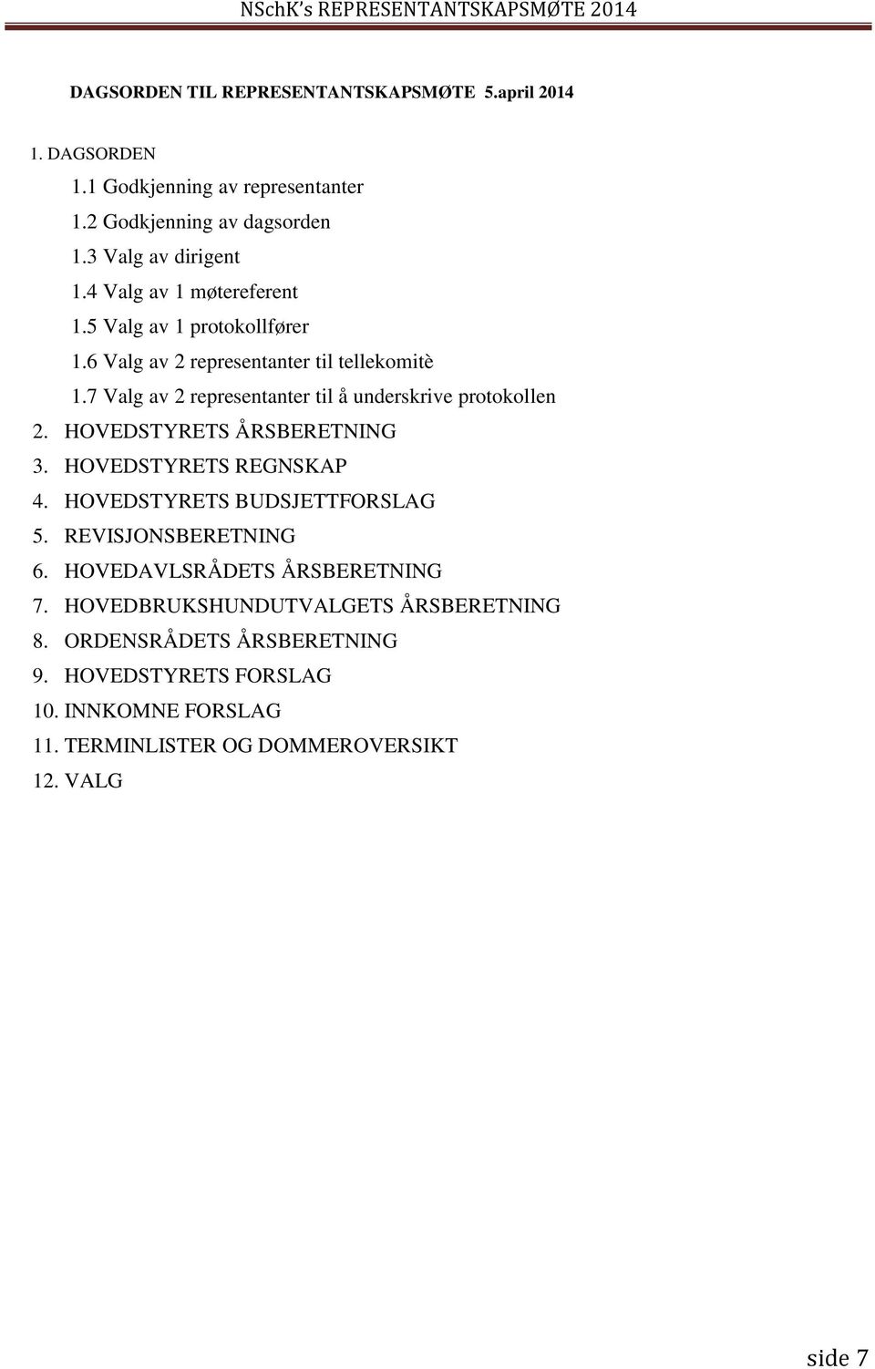 7 Valg av 2 representanter til å underskrive protokollen 2. HOVEDSTYRETS ÅRSBERETNING 3. HOVEDSTYRETS REGNSKAP 4. HOVEDSTYRETS BUDSJETTFORSLAG 5.