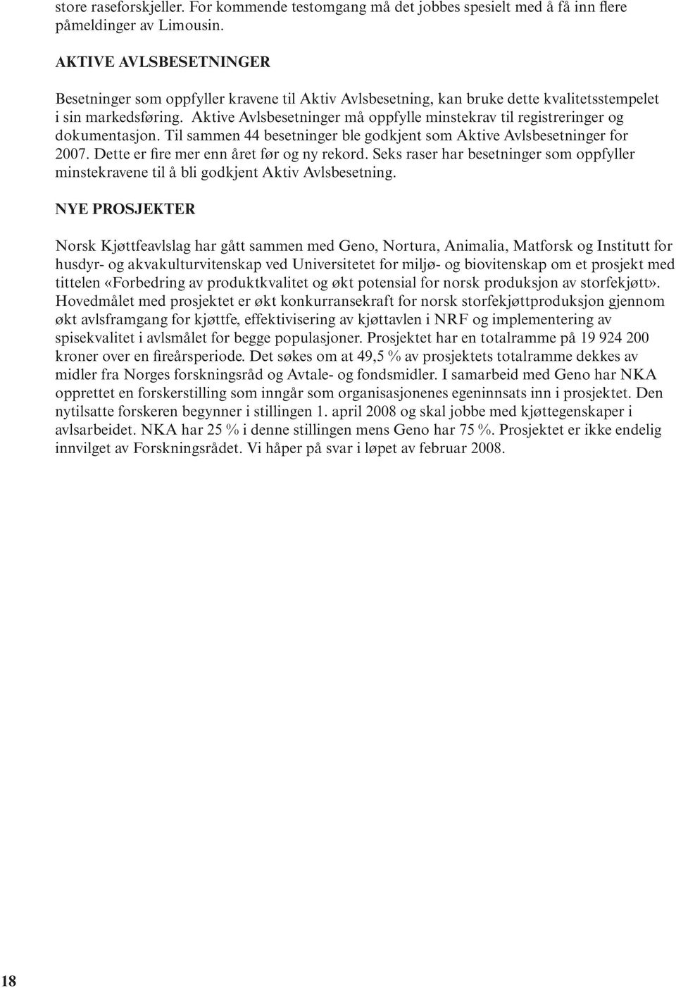 Aktive Avlsbesetninger må oppfylle minstekrav til registreringer og dokumentasjon. Til sammen 44 besetninger ble godkjent som Aktive Avlsbesetninger for 2007.