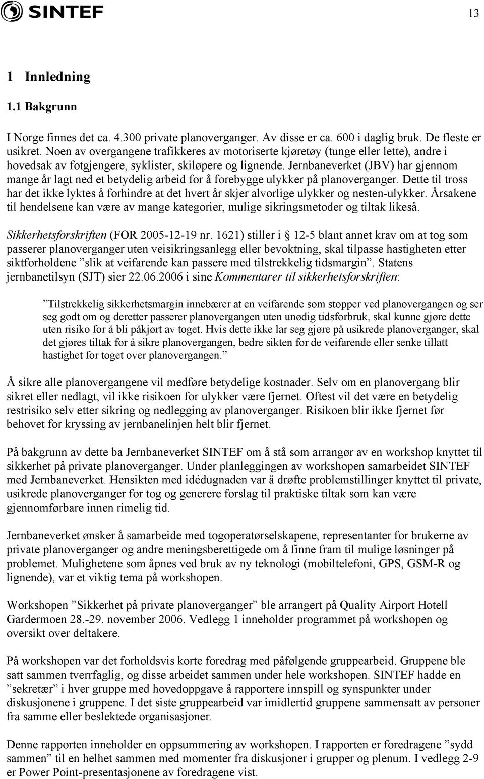 Jernbaneverket (JBV) har gjennom mange år lagt ned et betydelig arbeid for å forebygge ulykker på planoverganger.