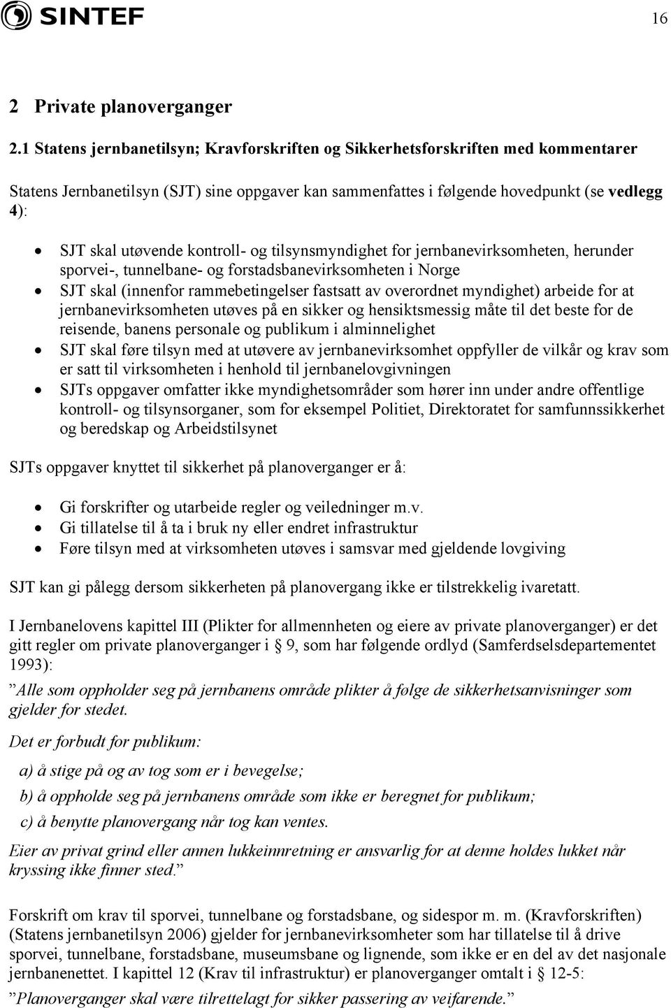 kontroll- og tilsynsmyndighet for jernbanevirksomheten, herunder sporvei-, tunnelbane- og forstadsbanevirksomheten i Norge SJT skal (innenfor rammebetingelser fastsatt av overordnet myndighet)