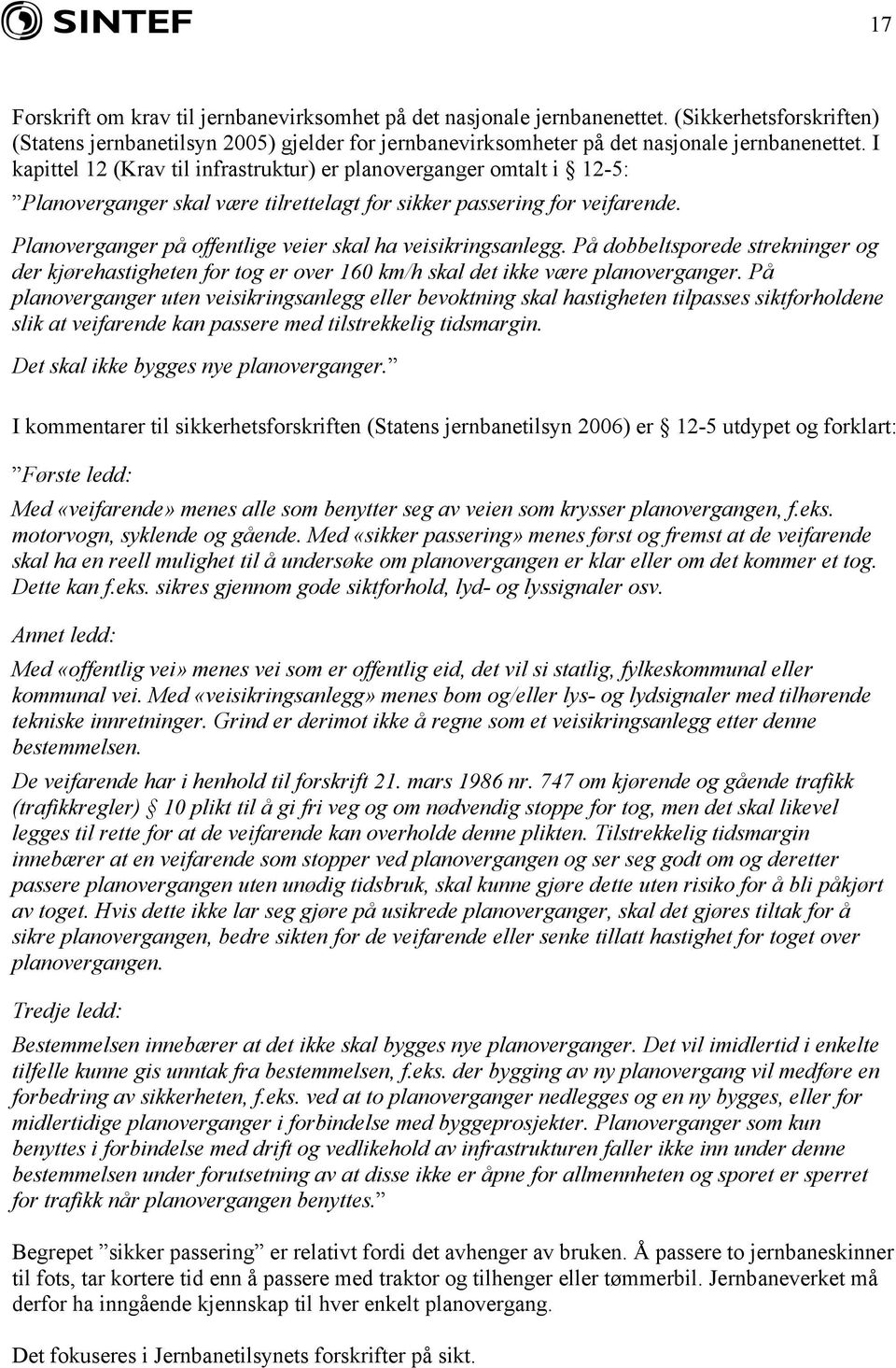 Planoverganger på offentlige veier skal ha veisikringsanlegg. På dobbeltsporede strekninger og der kjørehastigheten for tog er over 160 km/h skal det ikke være planoverganger.