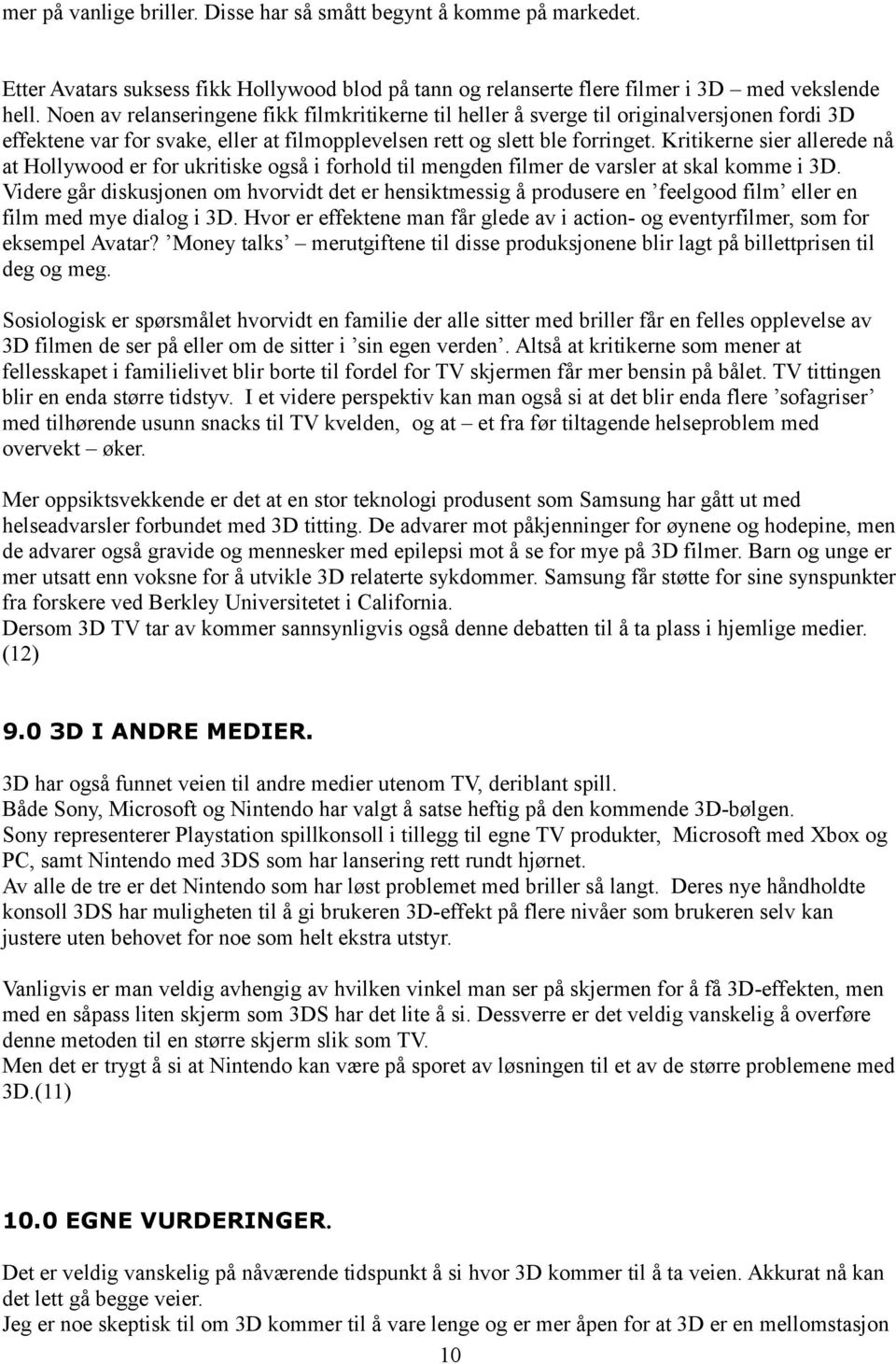 Kritikerne sier allerede nå at Hollywood er for ukritiske også i forhold til mengden filmer de varsler at skal komme i 3D.