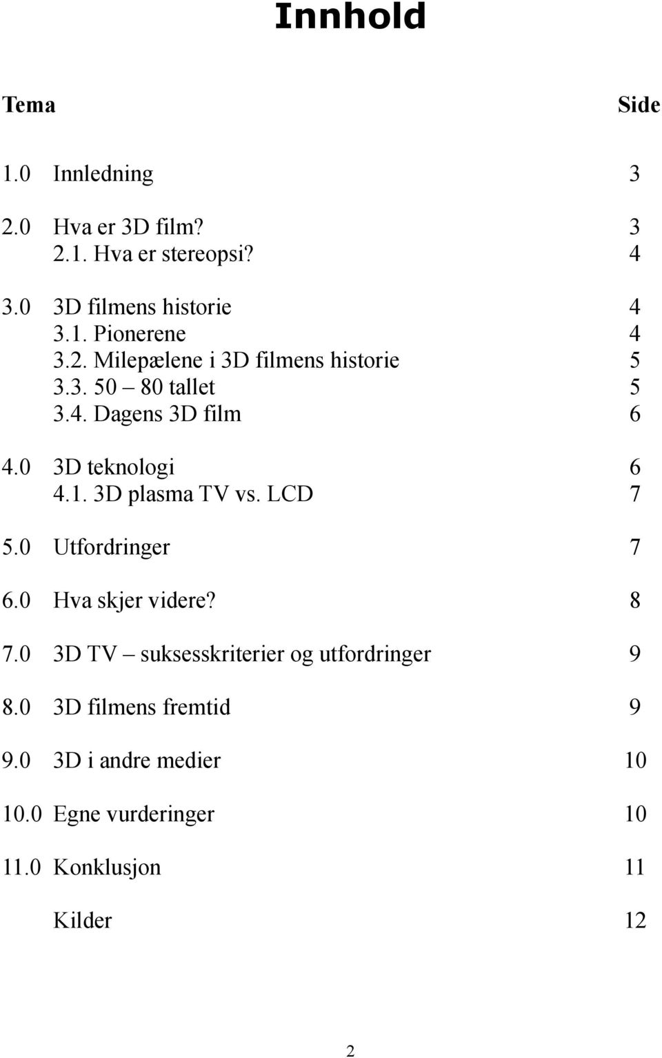 3D plasma TV vs. LCD 7 5.0 Utfordringer 7 6.0 Hva skjer videre? 8 7.