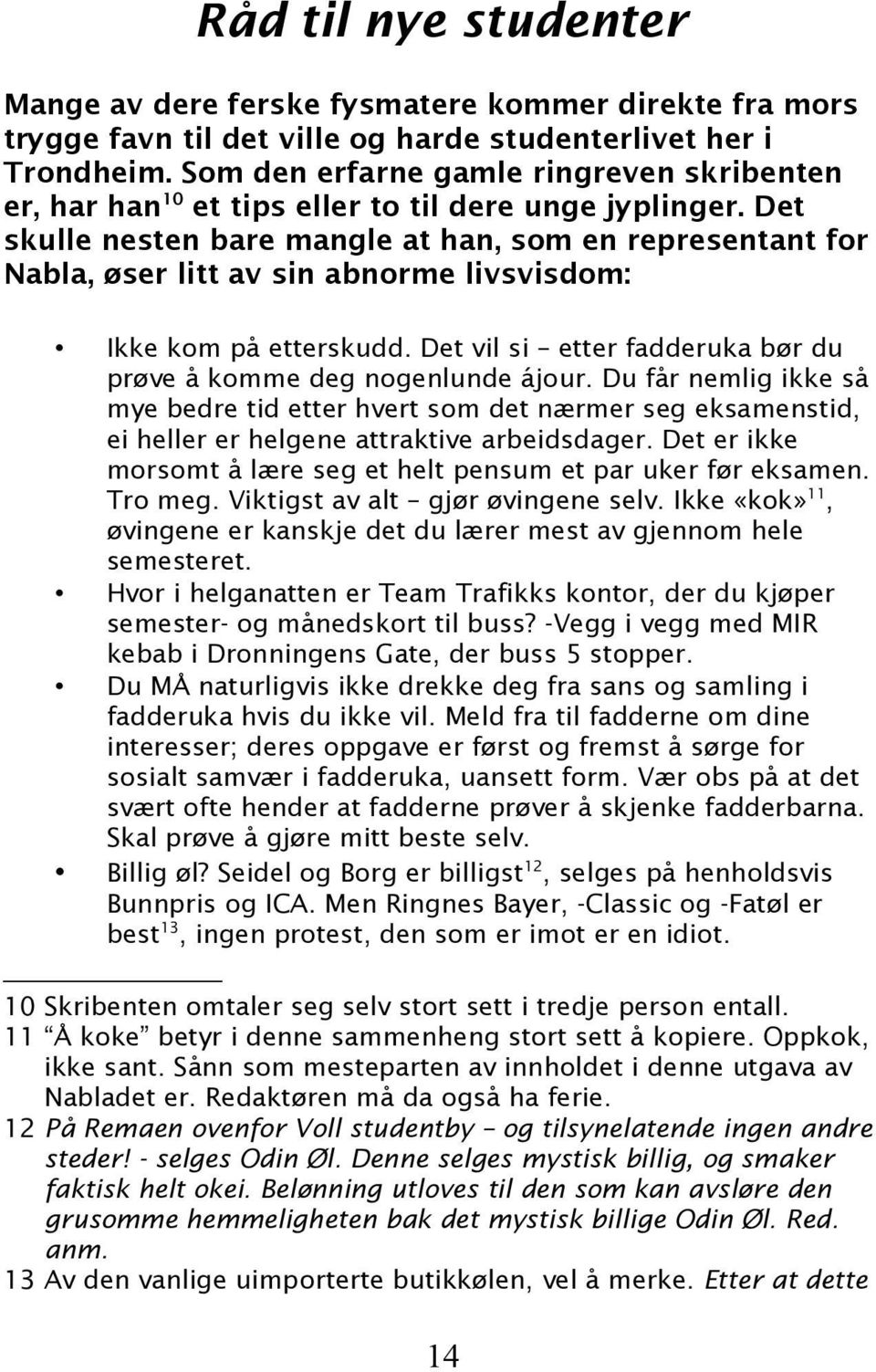 Det skulle nesten bare mangle at han, som en representant for Nabla, øser litt av sin abnorme livsvisdom: Ikke kom på etterskudd. Det vil si etter fadderuka bør du prøve å komme deg nogenlunde ájour.