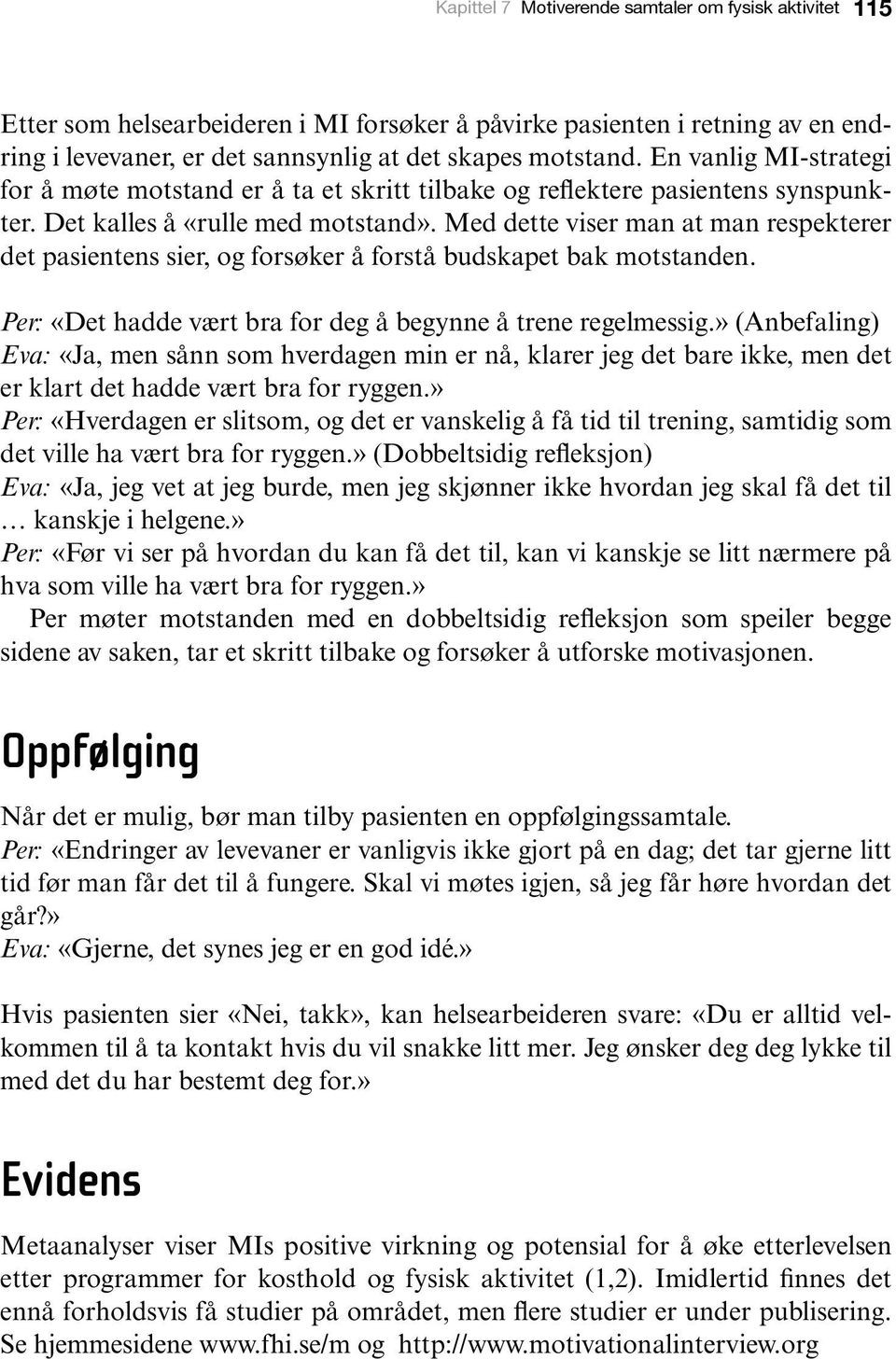 Med dette viser man at man respekterer det pasientens sier, og forsøker å forstå budskapet bak motstanden. Per: «Det hadde vært bra for deg å begynne å trene regelmessig.