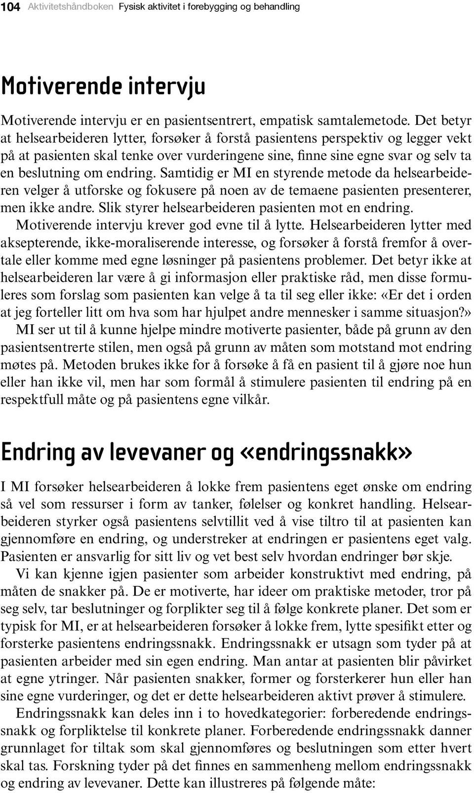 Samtidig er MI en styrende metode da helsearbeideren velger å utforske og fokusere på noen av de temaene pasienten presenterer, men ikke andre. Slik styrer helsearbeideren pasienten mot en endring.