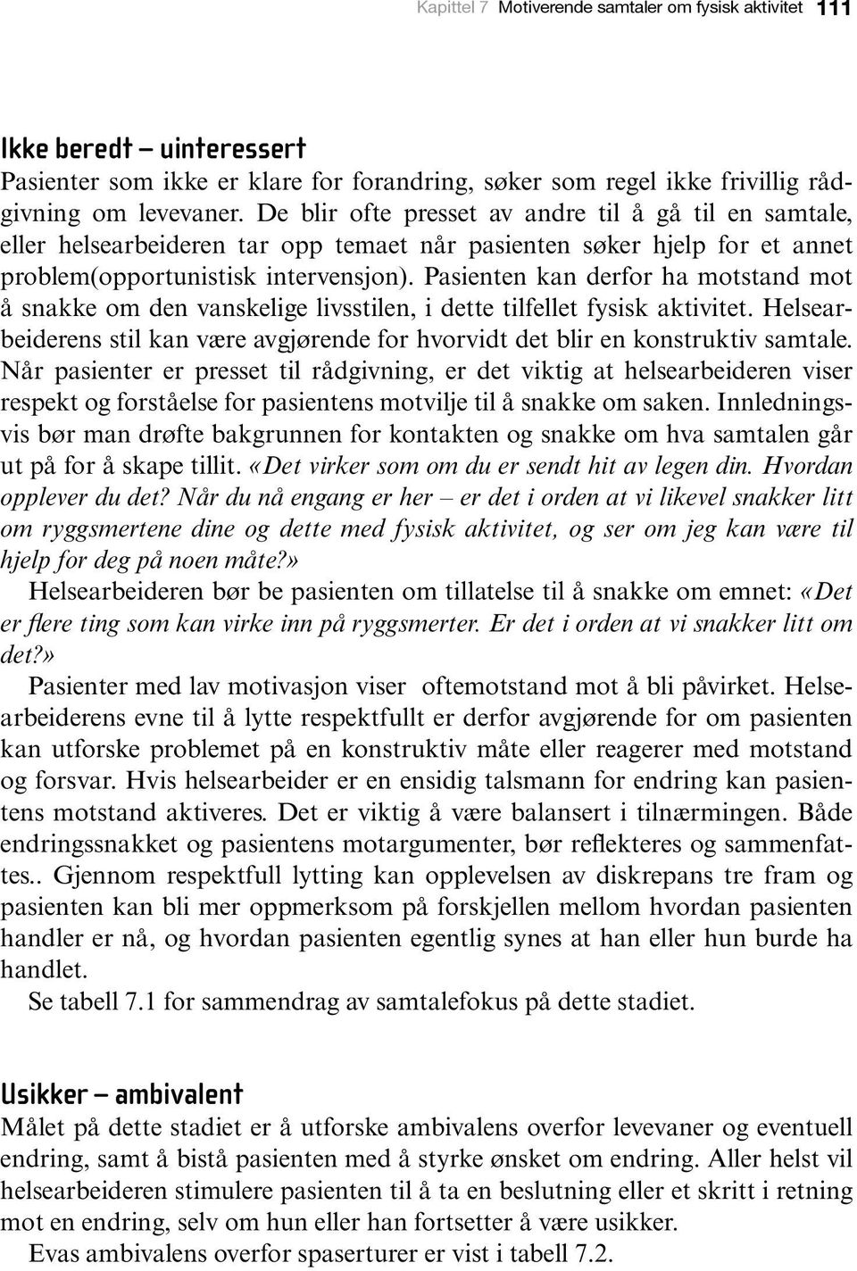 Pasienten kan derfor ha motstand mot å snakke om den vanskelige livsstilen, i dette tilfellet fysisk aktivitet. Helsearbeiderens stil kan være avgjørende for hvorvidt det blir en konstruktiv samtale.