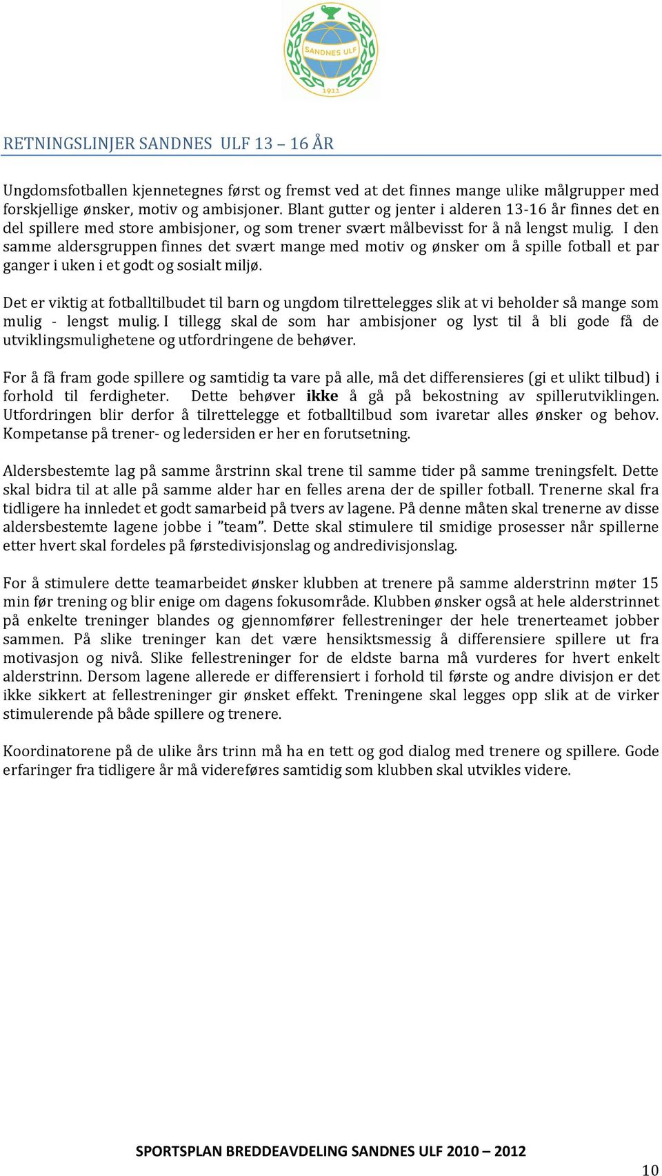 I den samme aldersgruppen finnes det svært mange med motiv og ønsker om å spille fotball et par ganger i uken i et godt og sosialt miljø.