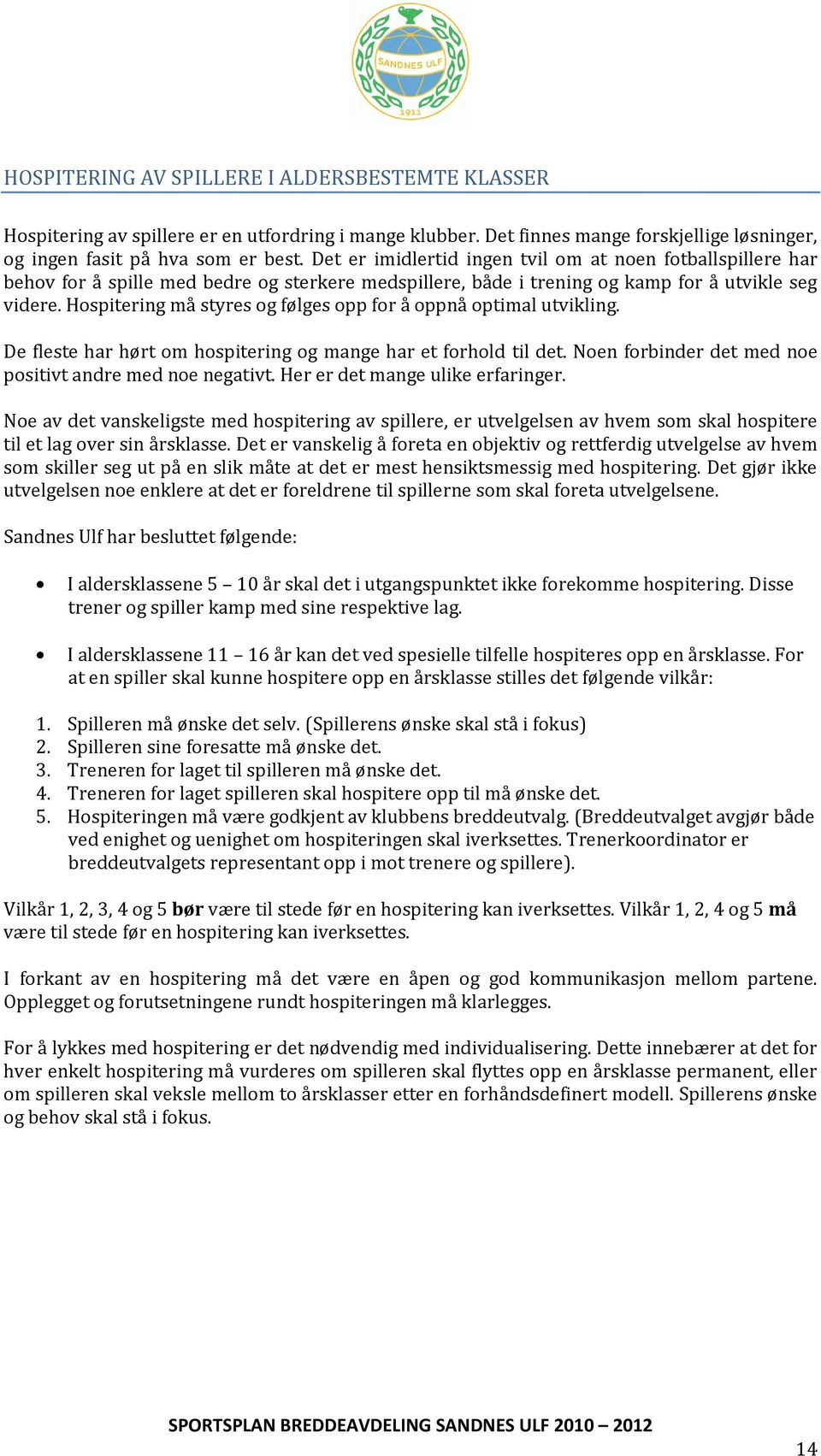 Hospitering må styres og følges opp for å oppnå optimal utvikling. De fleste har hørt om hospitering og mange har et forhold til det. Noen forbinder det med noe positivt andre med noe negativt.