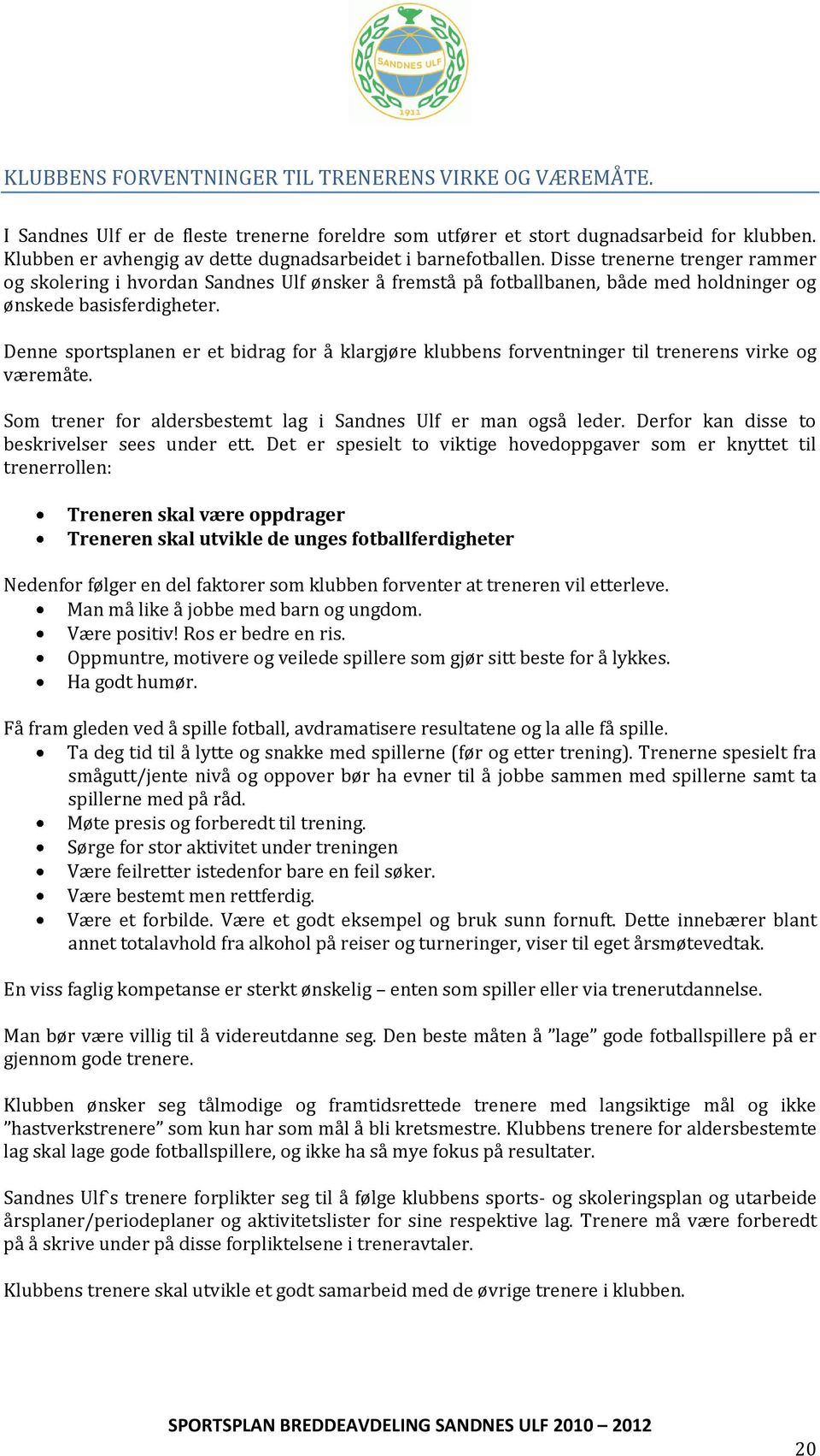 Disse trenerne trenger rammer og skolering i hvordan Sandnes Ulf ønsker å fremstå på fotballbanen, både med holdninger og ønskede basisferdigheter.