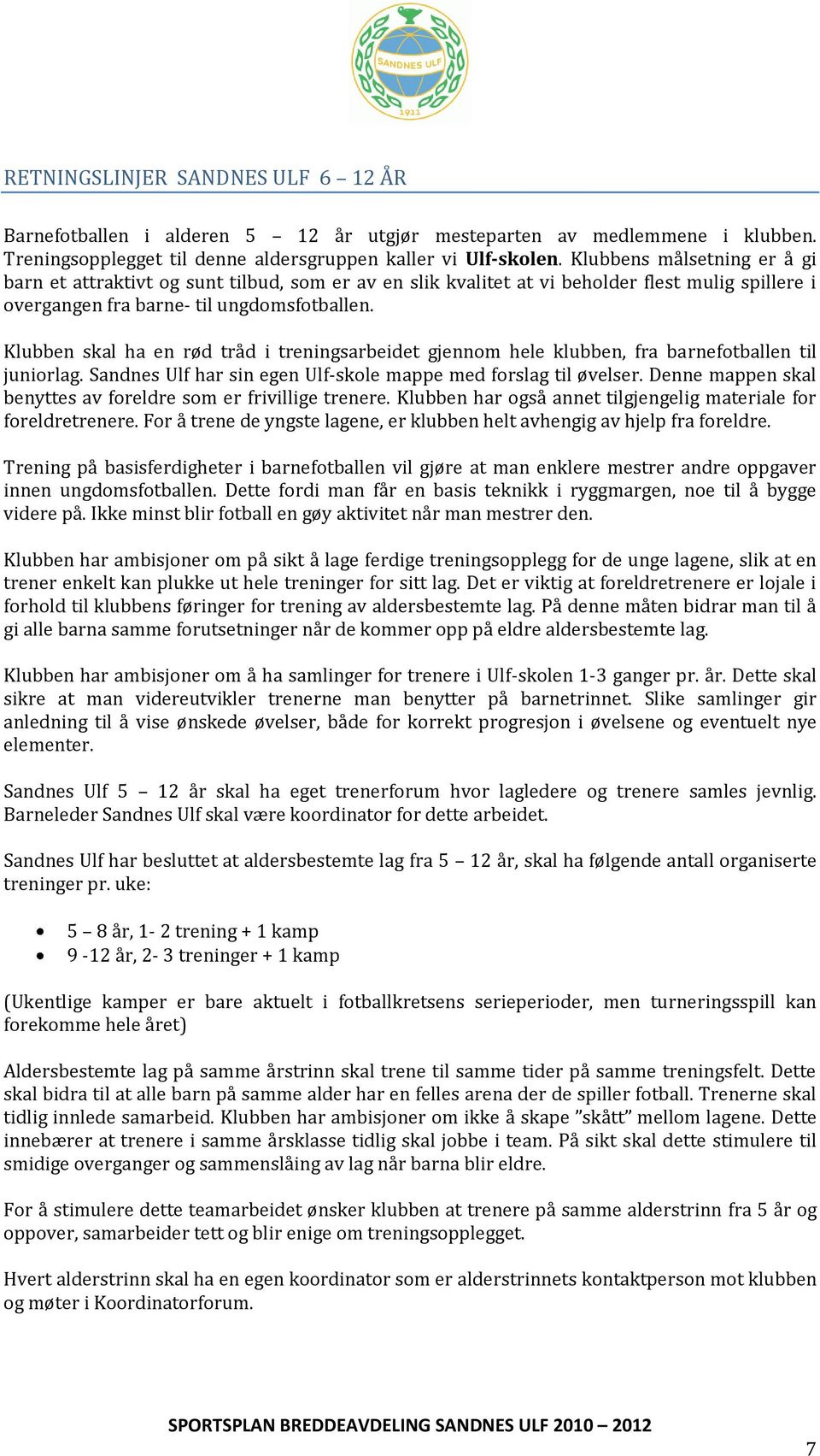 Klubben skal ha en rød tråd i treningsarbeidet gjennom hele klubben, fra barnefotballen til juniorlag. Sandnes Ulf har sin egen Ulf-skole mappe med forslag til øvelser.