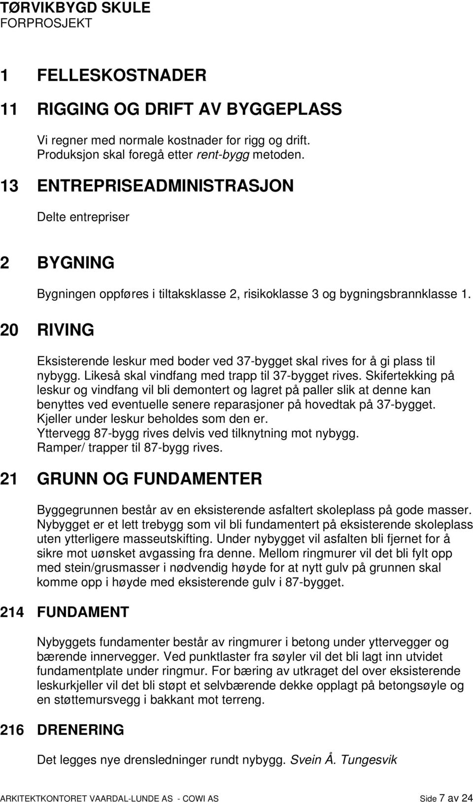 20 RIVING Eksisterende leskur med boder ved 37-bygget skal rives for å gi plass til nybygg. Likeså skal vindfang med trapp til 37-bygget rives.