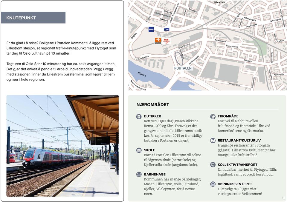 Togturen til Oslo S tar 10 minutter og har ca. seks avganger i timen. Det gjør det enkelt å pendle til arbeid i hovedstaden.