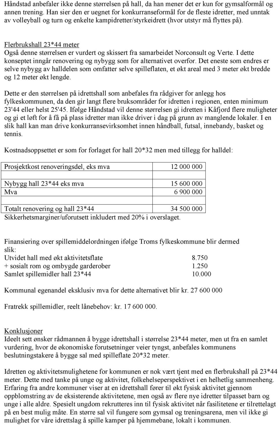 Flerbrukshall 23*44 meter Også denne størrelsen er vurdert og skissert fra samarbeidet Norconsult og Verte. I dette konseptet inngår renovering og nybygg som for alternativet overfor.