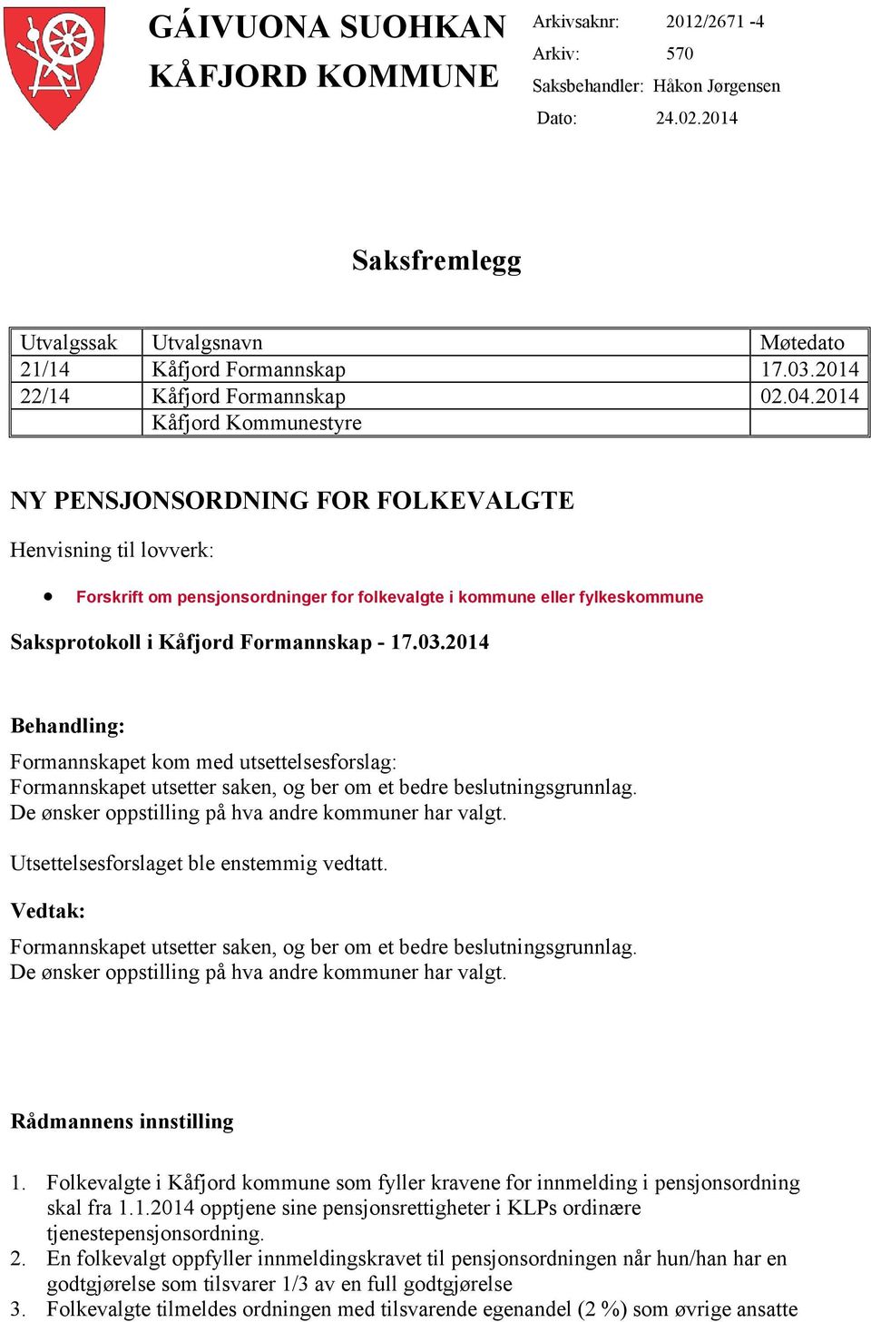 2014 Kåfjord Kommunestyre NY PENSJONSORDNING FOR FOLKEVALGTE Henvisning til lovverk: Forskrift om pensjonsordninger for folkevalgte i kommune eller fylkeskommune Saksprotokoll i Kåfjord Formannskap -