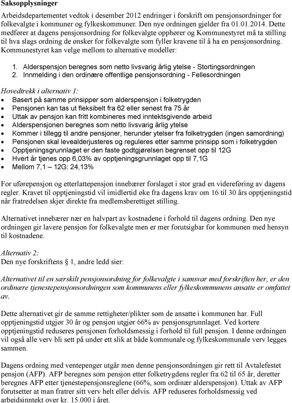 Kommunestyret kan velge mellom to alternative modeller: 1. Alderspensjon beregnes som netto livsvarig årlig ytelse - Stortingsordningen 2.