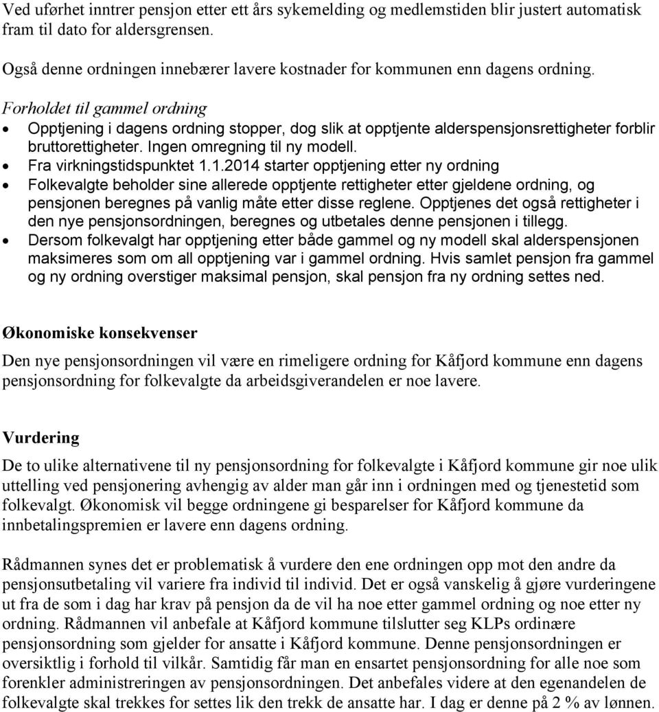 Forholdet til gammel ordning Opptjening i dagens ordning stopper, dog slik at opptjente alderspensjonsrettigheter forblir bruttorettigheter. Ingen omregning til ny modell. Fra virkningstidspunktet 1.