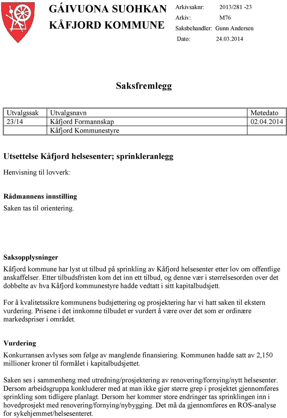 Saksopplysninger Kåfjord kommune har lyst ut tilbud på sprinkling av Kåfjord helsesenter etter lov om offentlige anskaffelser.