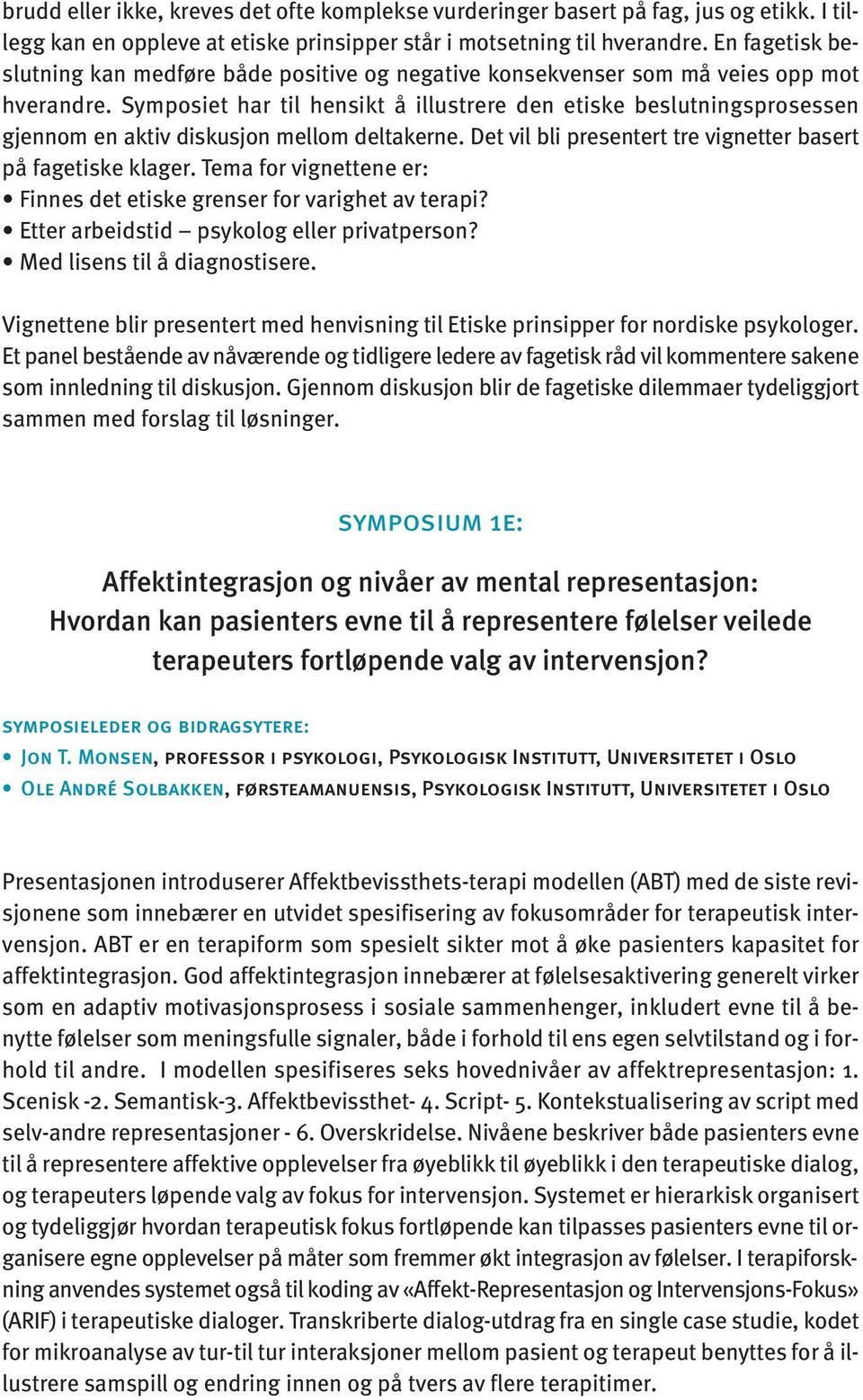 Symposiet har til hensikt å illustrere den etiske beslutningsprosessen gjennom en aktiv diskusjon mellom deltakerne. Det vil bli presentert tre vignetter basert på fagetiske klager.