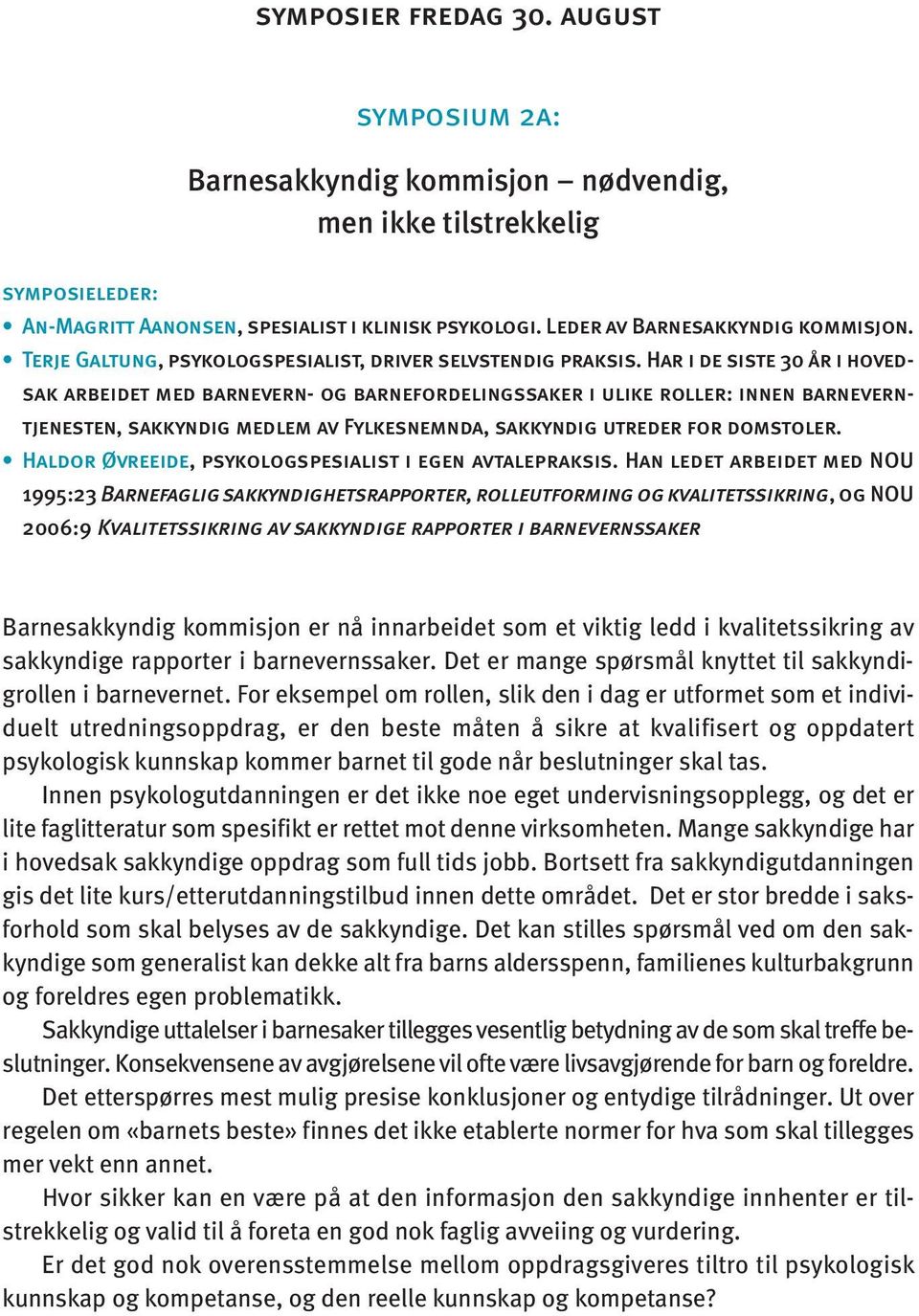 Har i de siste 30 år i hovedsak arbeidet med barnevern- og barnefordelingssaker i ulike roller: innen barneverntjenesten, sakkyndig medlem av Fylkesnemnda, sakkyndig utreder for domstoler.