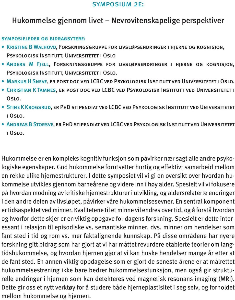 Markus H Sneve, er post doc ved LCBC ved Psykologisk Institutt ved Universitetet i Oslo. Christian K Tamnes, er post doc ved LCBC ved Psykologisk Institutt ved Universitetet i Oslo.