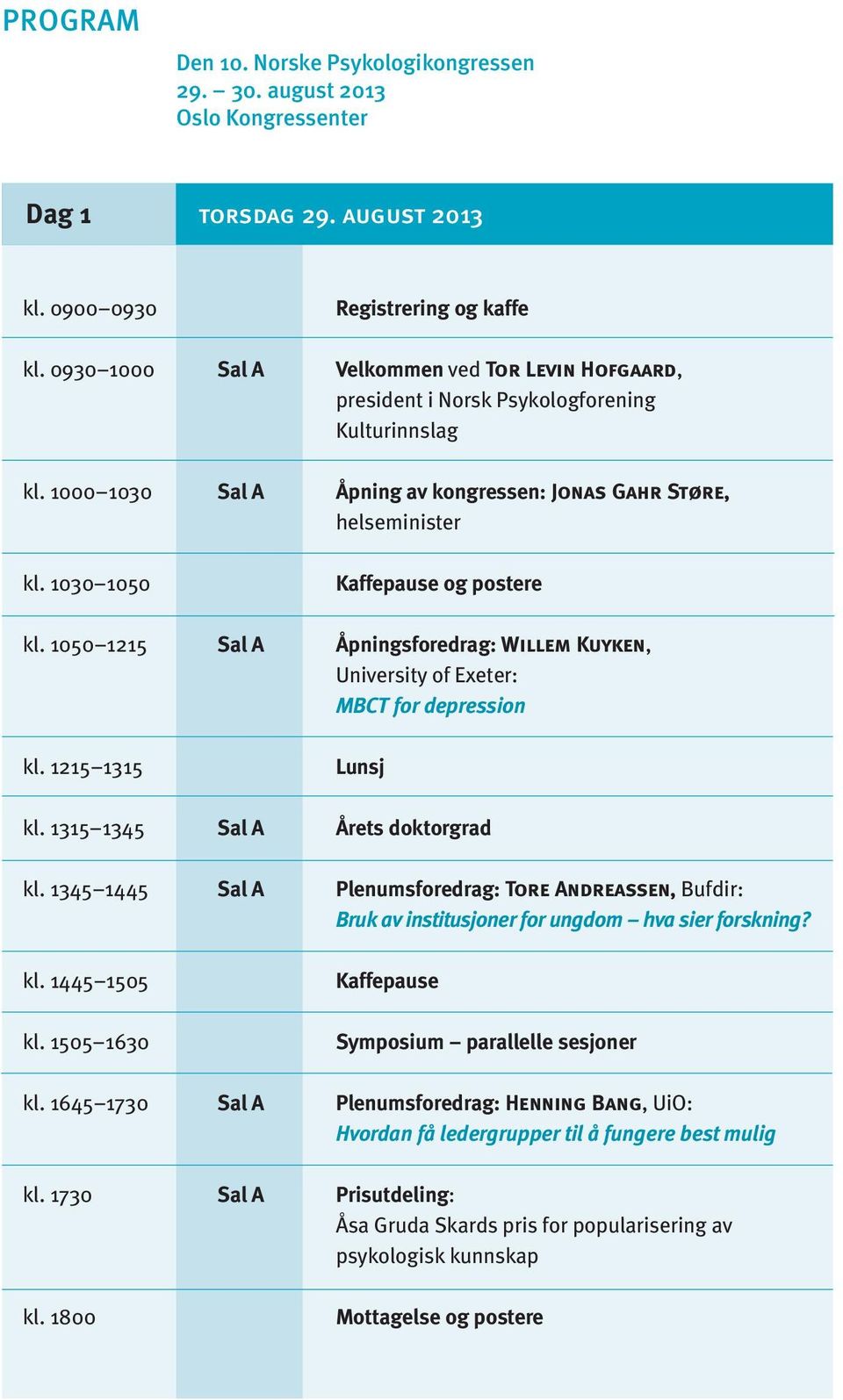 1050 1215 Åpningsforedrag: Willem Kuyken, University of Exeter: MBCT for depression kl. 1215 1315 Lunsj kl. 1315 1345 Årets doktorgrad kl.