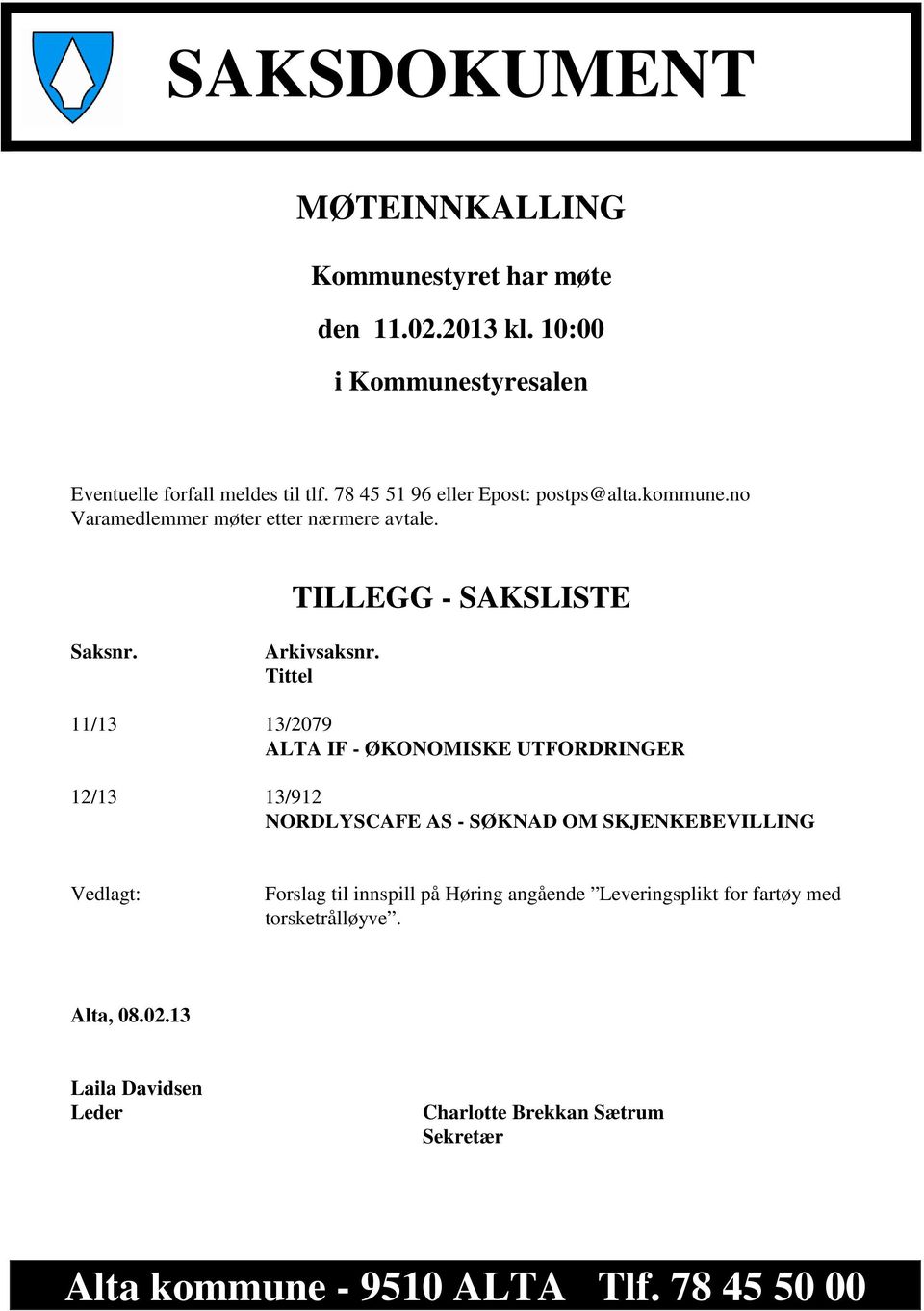 Tittel 11/13 13/2079 ALTA IF - ØKONOMISKE UTFORDRINGER 12/13 13/912 NORDLYSCAFE AS - SØKNAD OM SKJENKEBEVILLING Vedlagt: Forslag til innspill på