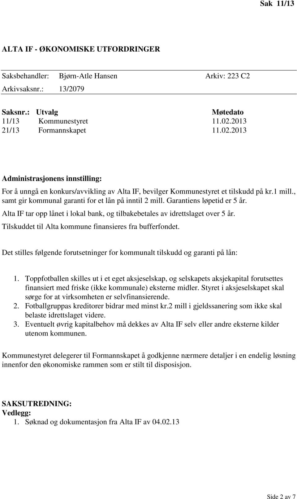 , samt gir kommunal garanti for et lån på inntil 2 mill. Garantiens løpetid er 5 år. Alta IF tar opp lånet i lokal bank, og tilbakebetales av idrettslaget over 5 år.