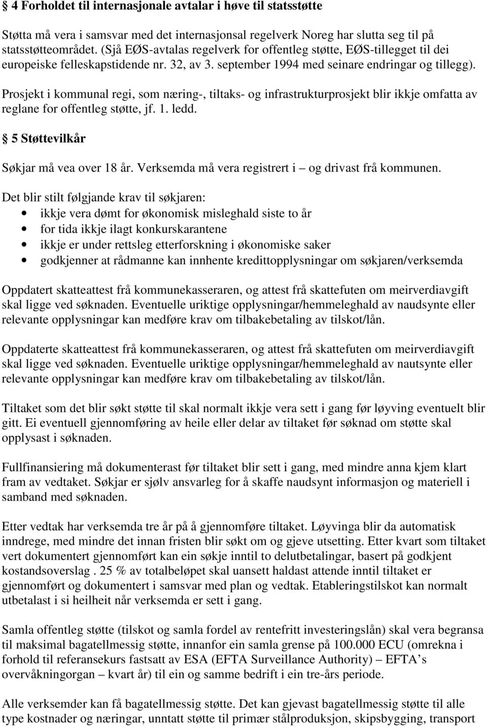 Prosjekt i kommunal regi, som næring-, tiltaks- og infrastrukturprosjekt blir ikkje omfatta av reglane for offentleg støtte, jf. 1. ledd. 5 Støttevilkår Søkjar må vea over 18 år.