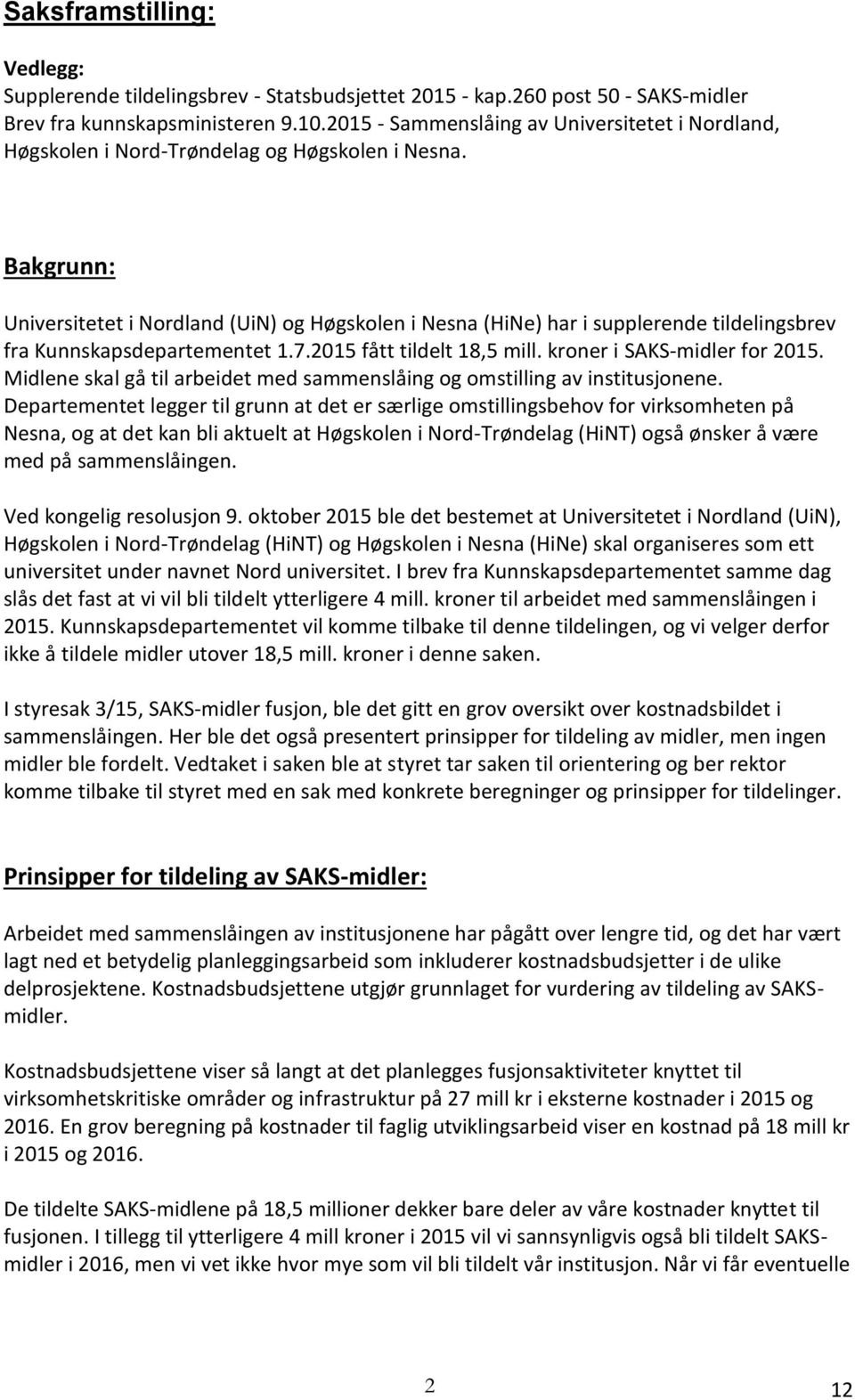 Bakgrunn: Universitetet i Nordland (UiN) og Høgskolen i Nesna (HiNe) har i supplerende tildelingsbrev fra Kunnskapsdepartementet 1.7.2015 fått tildelt 18,5 mill. kroner i SAKS-midler for 2015.
