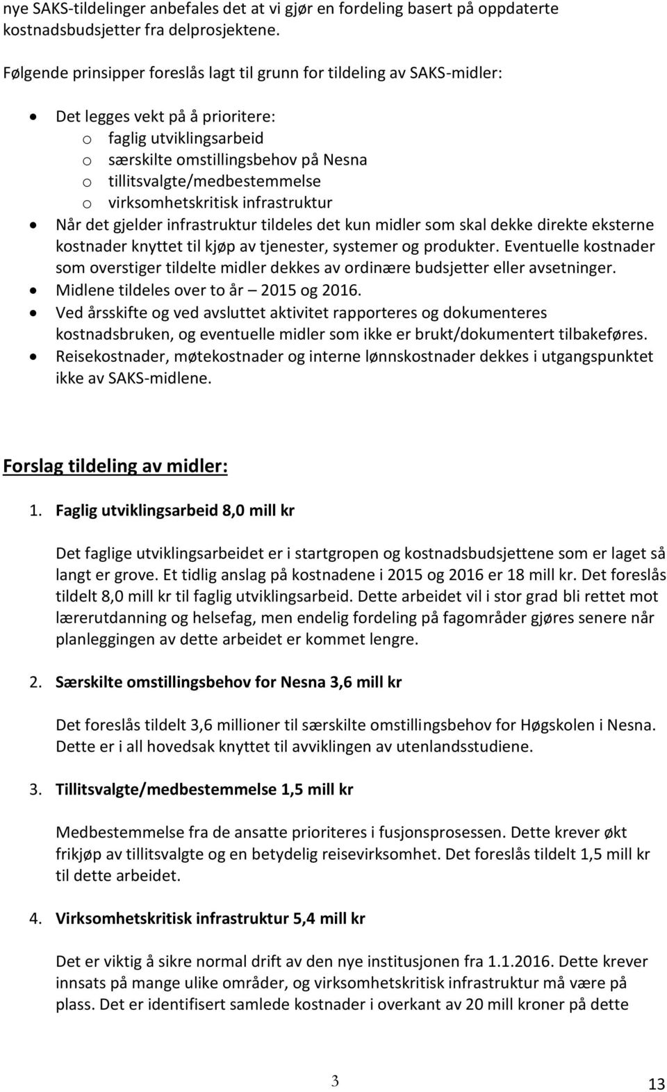 tillitsvalgte/medbestemmelse o virksomhetskritisk infrastruktur Når det gjelder infrastruktur tildeles det kun midler som skal dekke direkte eksterne kostnader knyttet til kjøp av tjenester, systemer