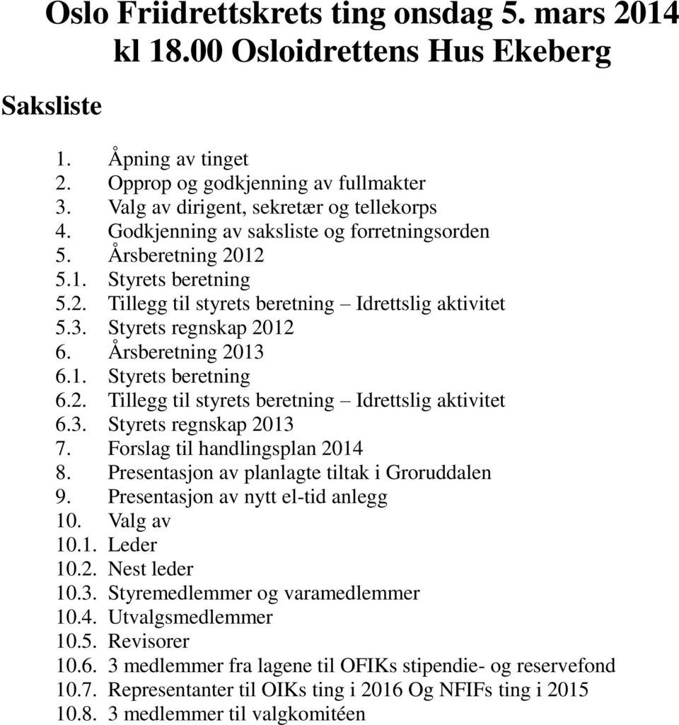 2. Tillegg til styrets beretning Idrettslig aktivitet 6.3. Styrets regnskap 2013 7. Forslag til handlingsplan 2014 8. Presentasjon av planlagte tiltak i Groruddalen 9.