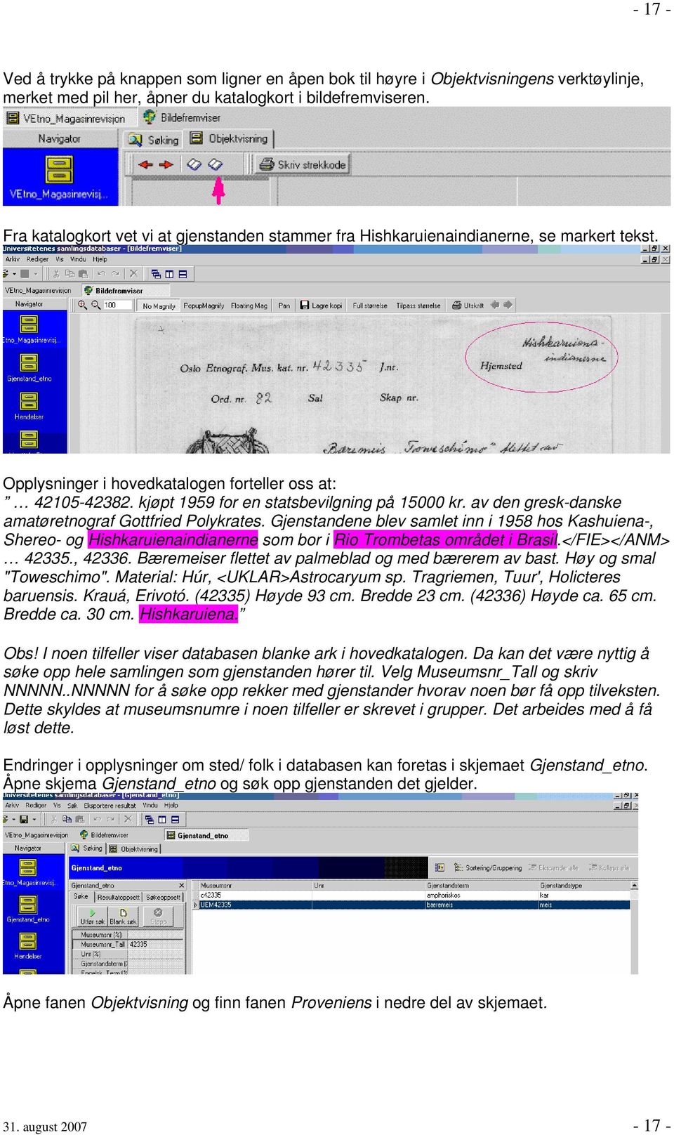 av den gresk-danske amatøretnograf Gottfried Polykrates. Gjenstandene blev samlet inn i 1958 hos Kashuiena-, Shereo- og Hishkaruienaindianerne som bor i Rio Trombetas området i Brasil.