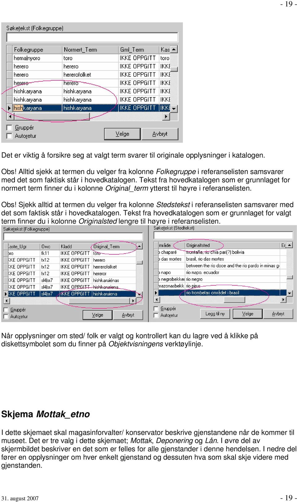 Tekst fra hovedkatalogen som er grunnlaget for normert term finner du i kolonne Original_term ytterst til høyre i referanselisten. Obs!