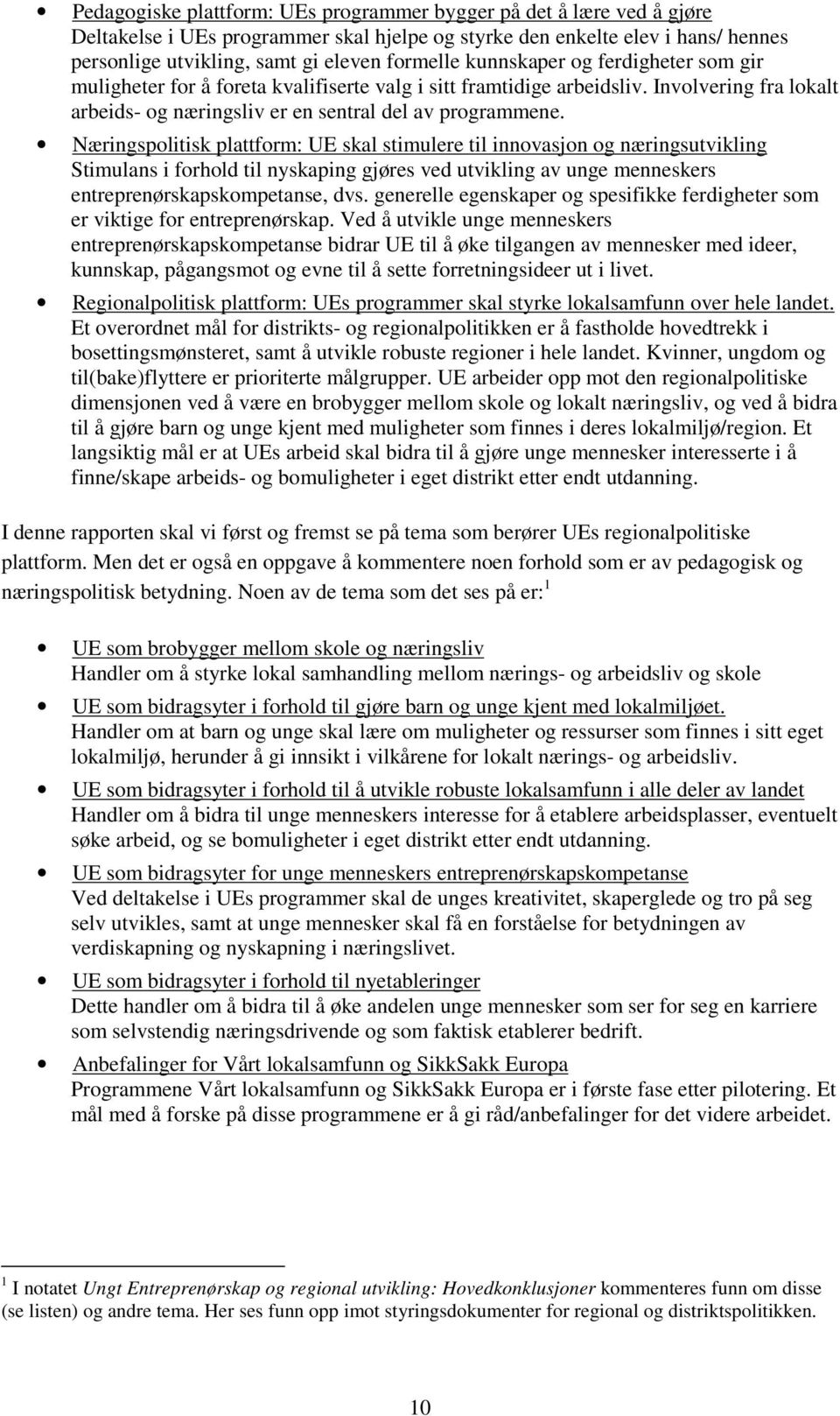 Næringspolitisk plattform: UE skal stimulere til innovasjon og næringsutvikling Stimulans i forhold til nyskaping gjøres ved utvikling av unge menneskers entreprenørskapskompetanse, dvs.