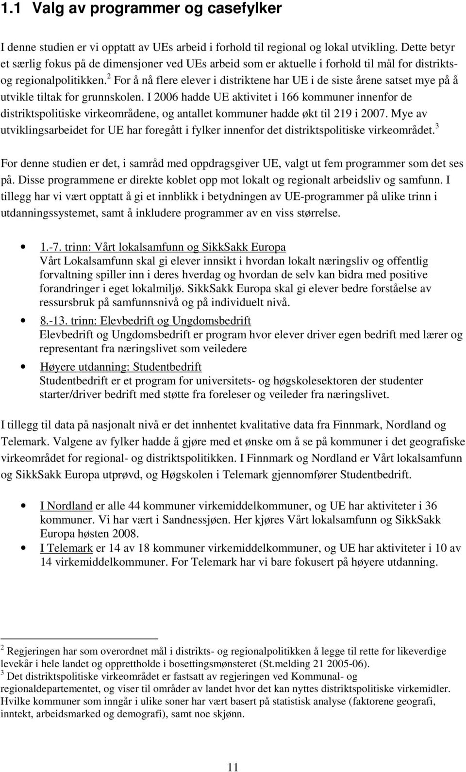 2 For å nå flere elever i distriktene har UE i de siste årene satset mye på å utvikle tiltak for grunnskolen.