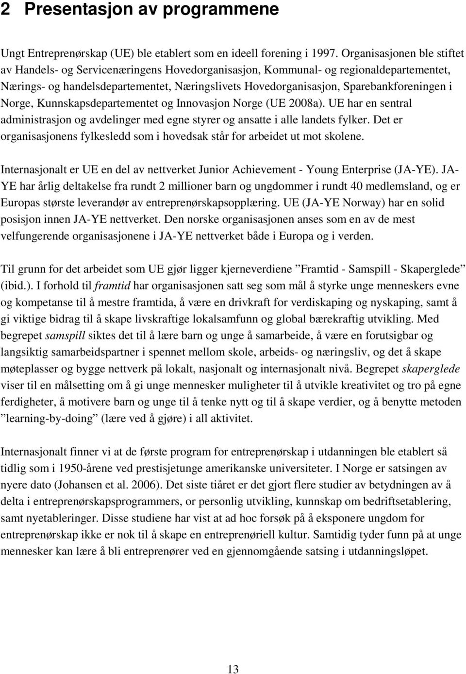 Sparebankforeningen i Norge, Kunnskapsdepartementet og Innovasjon Norge (UE 2008a). UE har en sentral administrasjon og avdelinger med egne styrer og ansatte i alle landets fylker.